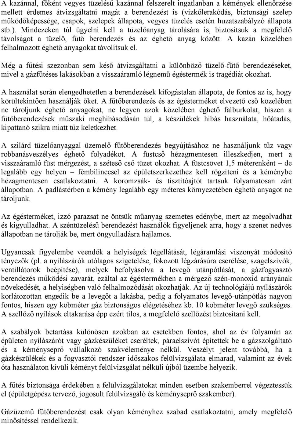 Mindezeken túl ügyelni kell a tüzelőanyag tárolására is, biztosítsuk a megfelelő távolságot a tüzelő, fűtő berendezés és az éghető anyag között.