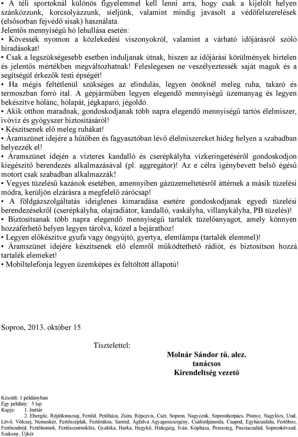 Csak a legszükségesebb esetben induljanak útnak, hiszen az időjárási körülmények hirtelen és jelentős mértékben megváltozhatnak!