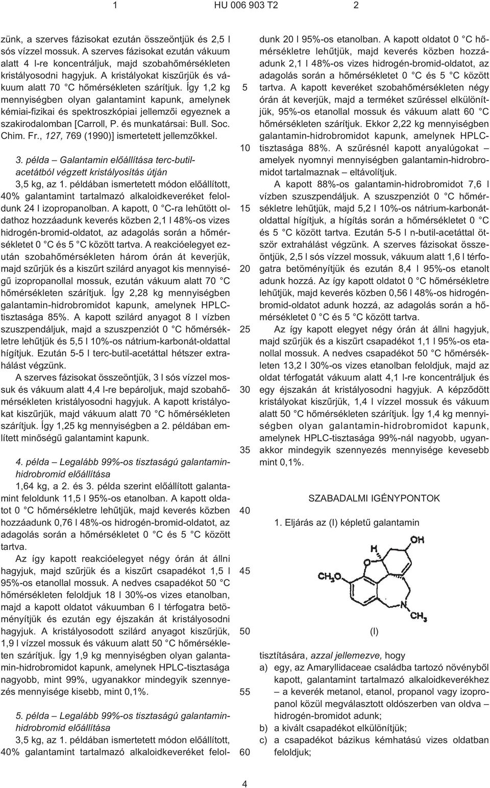 Így 1,2 kg mennyiségben olyan galantamint kapunk, amelynek kémiai-fizikai és spektroszkópiai jellemzõi egyeznek a szakirodalomban [Carroll, P. és munkatársai: Bull. Soc. Chim. Fr.