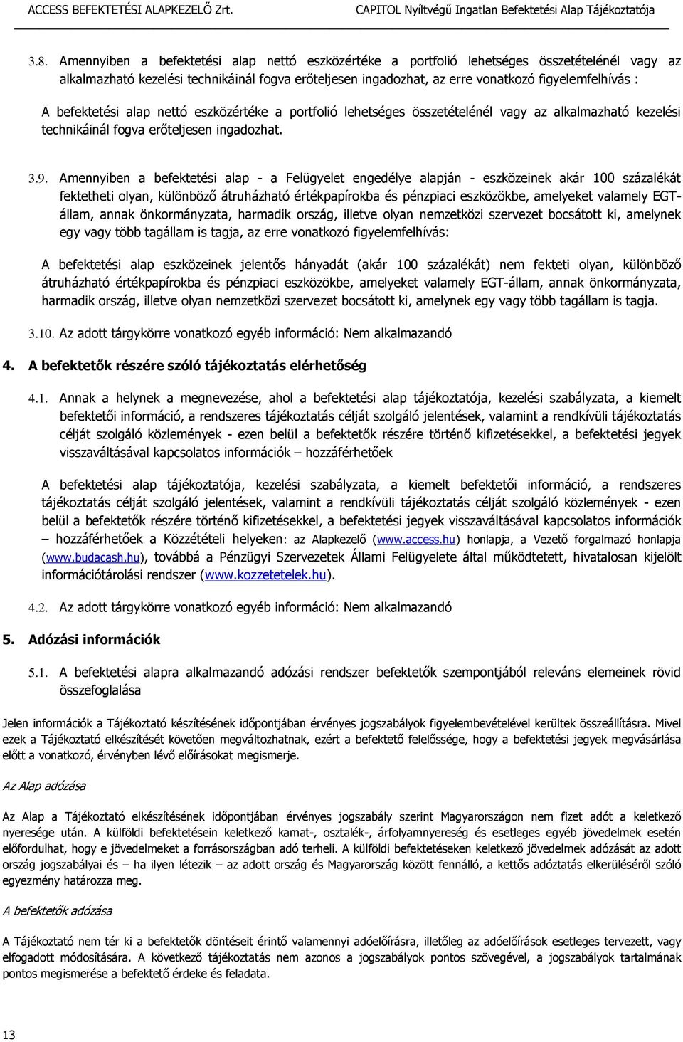 Amennyiben a befektetési alap - a Felügyelet engedélye alapján - eszközeinek akár 100 százalékát fektetheti olyan, különböző átruházható értékpapírokba és pénzpiaci eszközökbe, amelyeket valamely