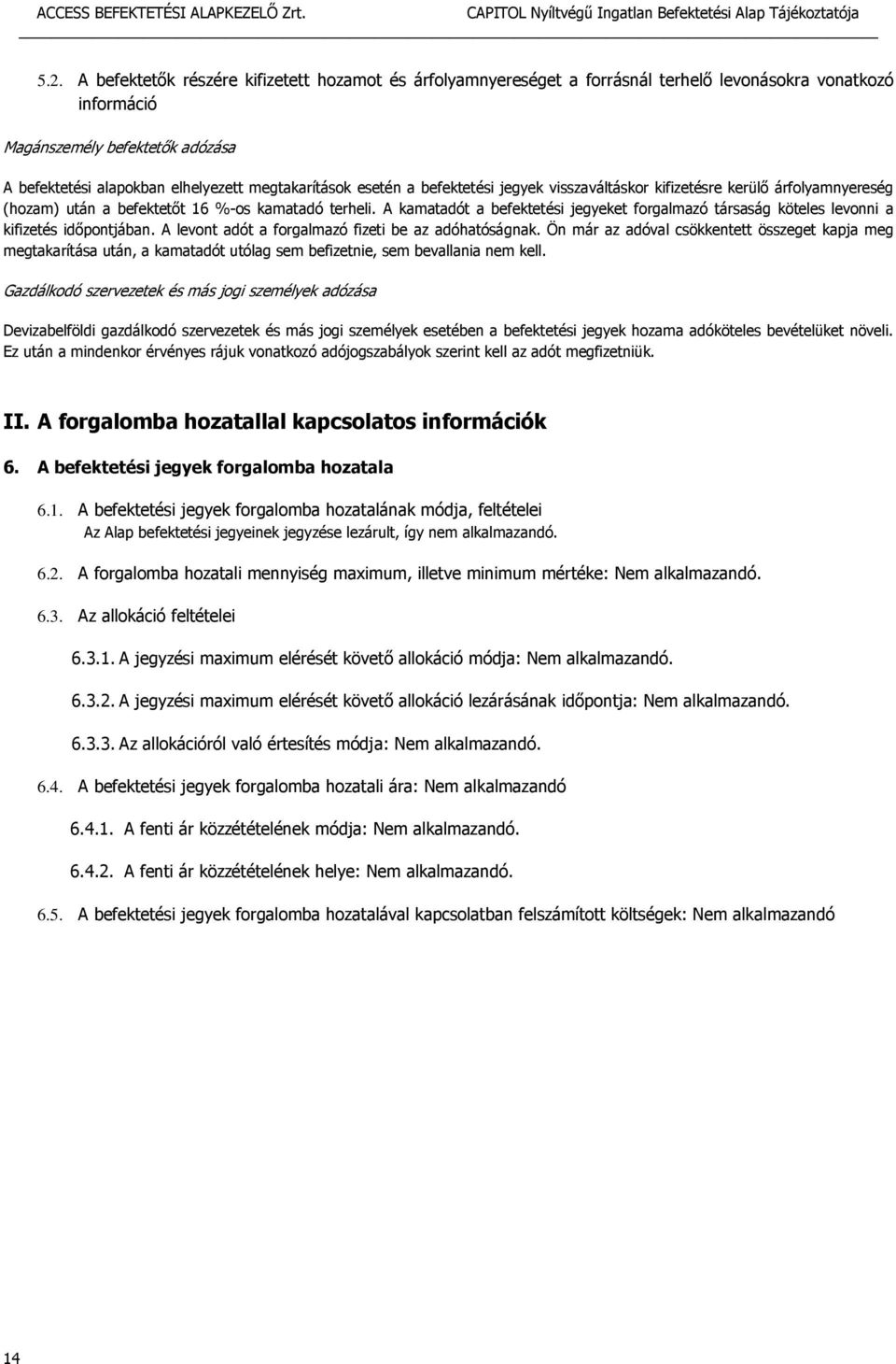 A kamatadót a befektetési jegyeket forgalmazó társaság köteles levonni a kifizetés időpontjában. A levont adót a forgalmazó fizeti be az adóhatóságnak.