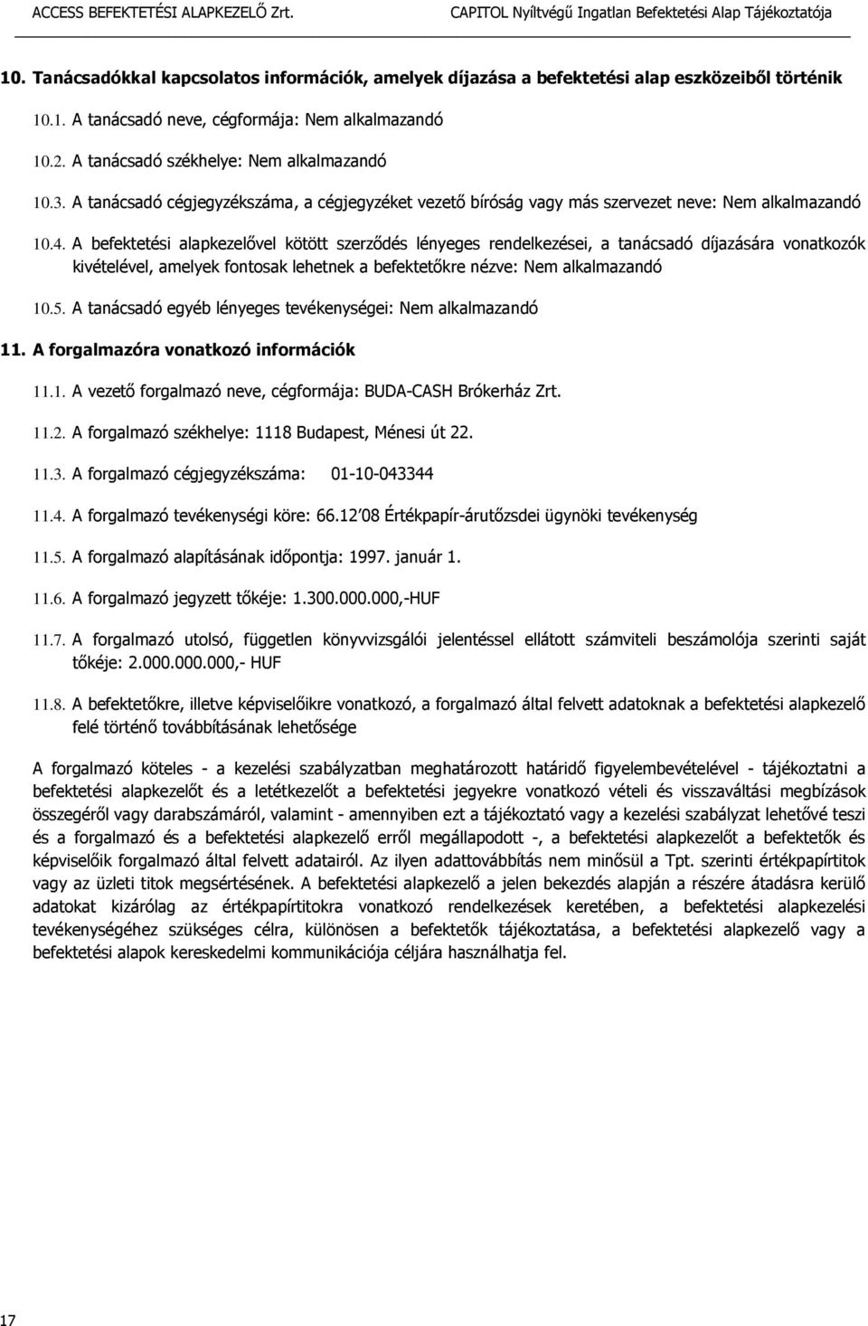 A befektetési alapkezelővel kötött szerződés lényeges rendelkezései, a tanácsadó díjazására vonatkozók kivételével, amelyek fontosak lehetnek a befektetőkre nézve: Nem alkalmazandó 10.5.