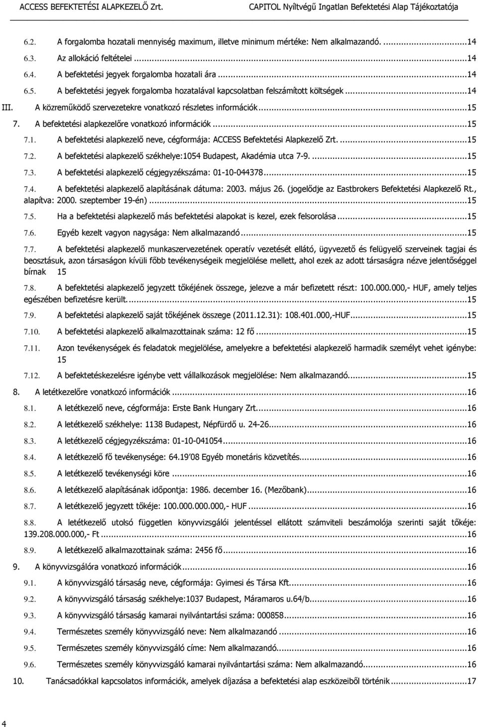 A befektetési alapkezelőre vonatkozó információk... 15 7.1. A befektetési alapkezelő neve, cégformája: ACCESS Befektetési Alapkezelő Zrt.... 15 7.2.