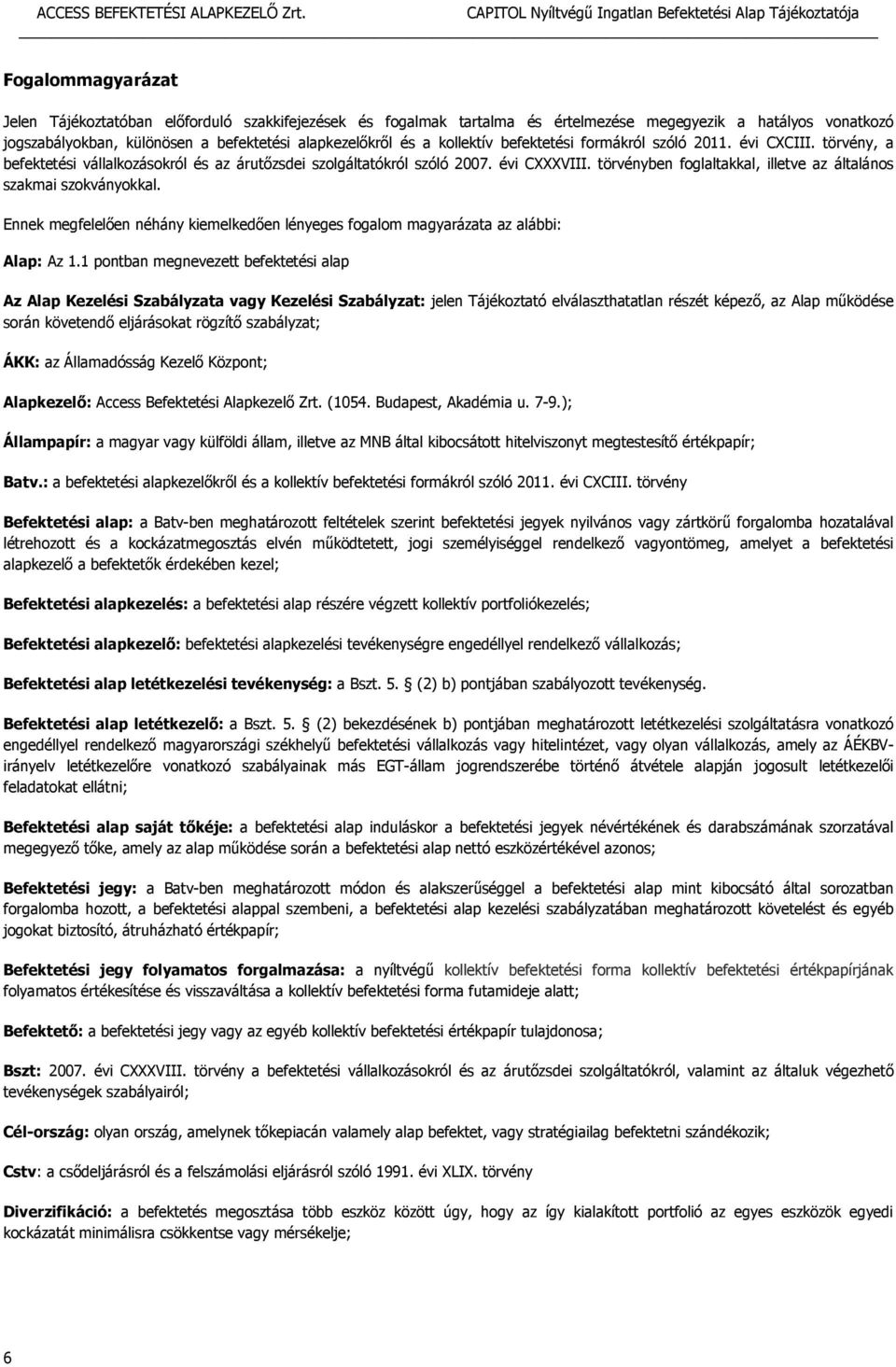 törvényben foglaltakkal, illetve az általános szakmai szokványokkal. Ennek megfelelően néhány kiemelkedően lényeges fogalom magyarázata az alábbi: Alap: Az 1.