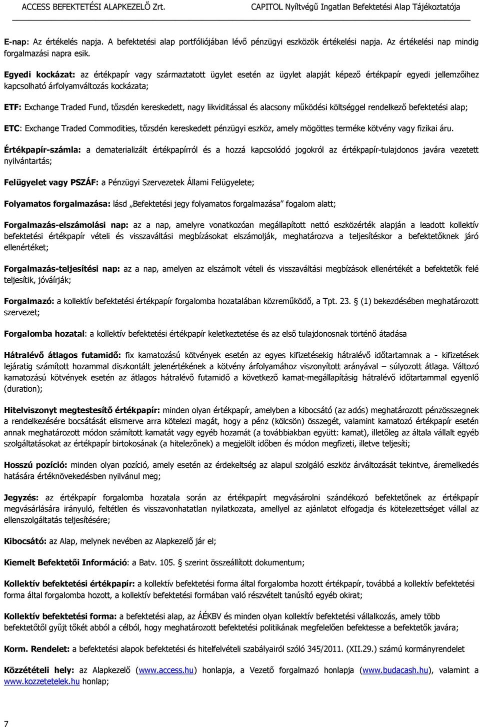 kereskedett, nagy likviditással és alacsony működési költséggel rendelkező befektetési alap; ETC: Exchange Traded Commodities, tőzsdén kereskedett pénzügyi eszköz, amely mögöttes terméke kötvény vagy