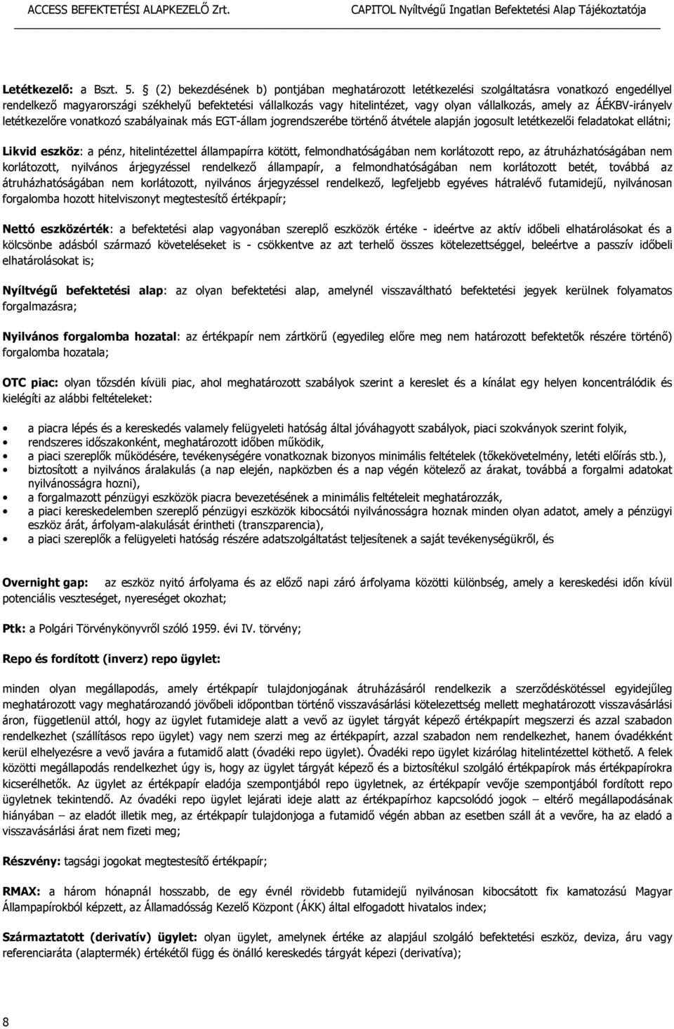 amely az ÁÉKBV-irányelv letétkezelőre vonatkozó szabályainak más EGT-állam jogrendszerébe történő átvétele alapján jogosult letétkezelői feladatokat ellátni; Likvid eszköz: a pénz, hitelintézettel