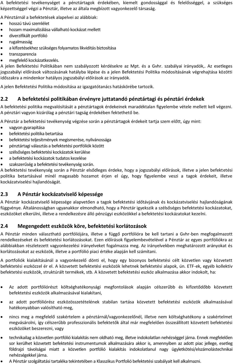 likviditás biztosítása transzparencia megfelelő kockázatkezelés. A jelen Befektetési Politikában nem szabályozott kérdésekre az Mpt. és a Gvhr. szabályai irányadók,.