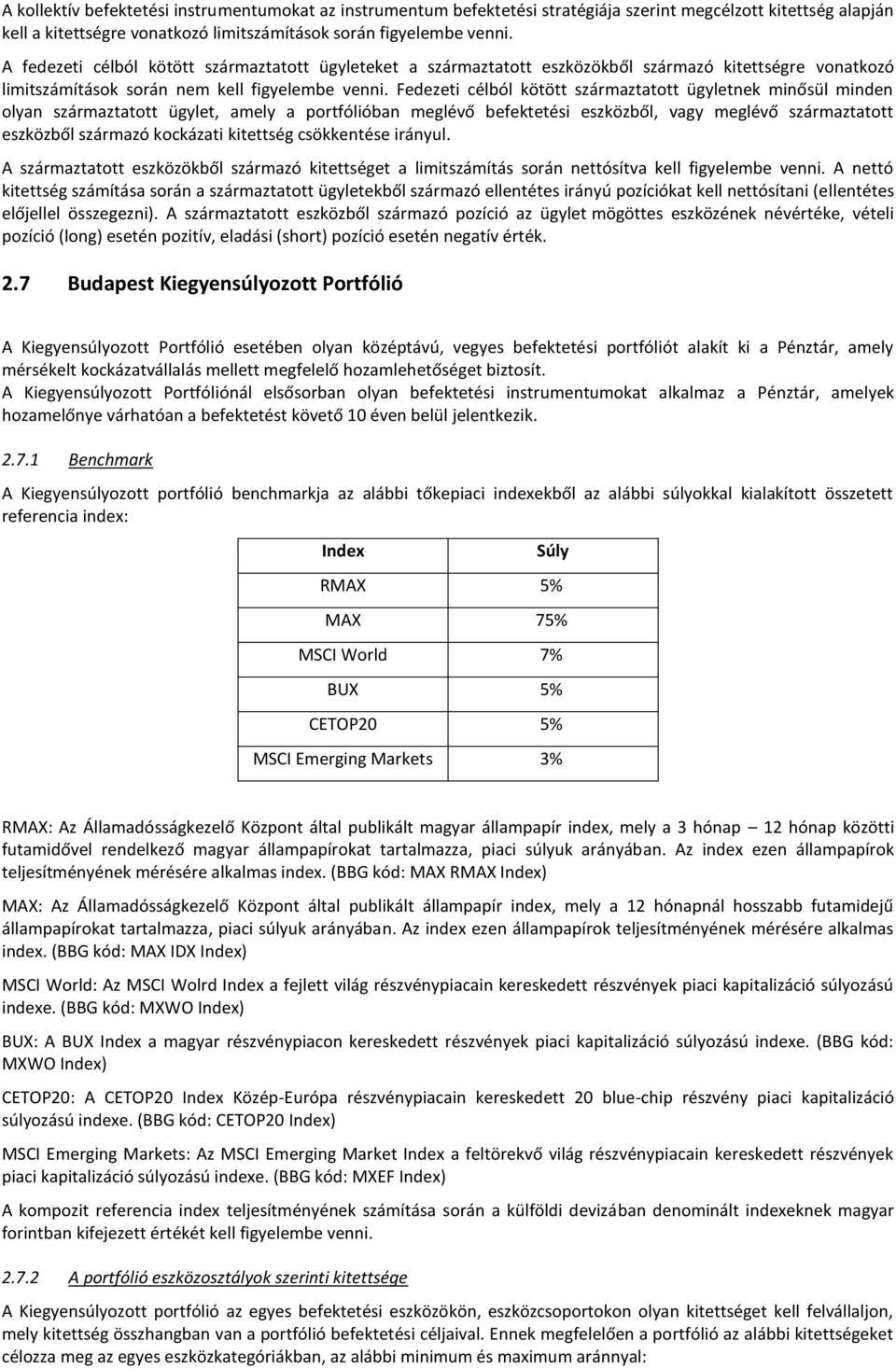 Fedezeti célból kötött származtatott ügyletnek minősül minden olyan származtatott ügylet, amely a portfólióban meglévő befektetési eszközből, vagy meglévő származtatott eszközből származó kockázati