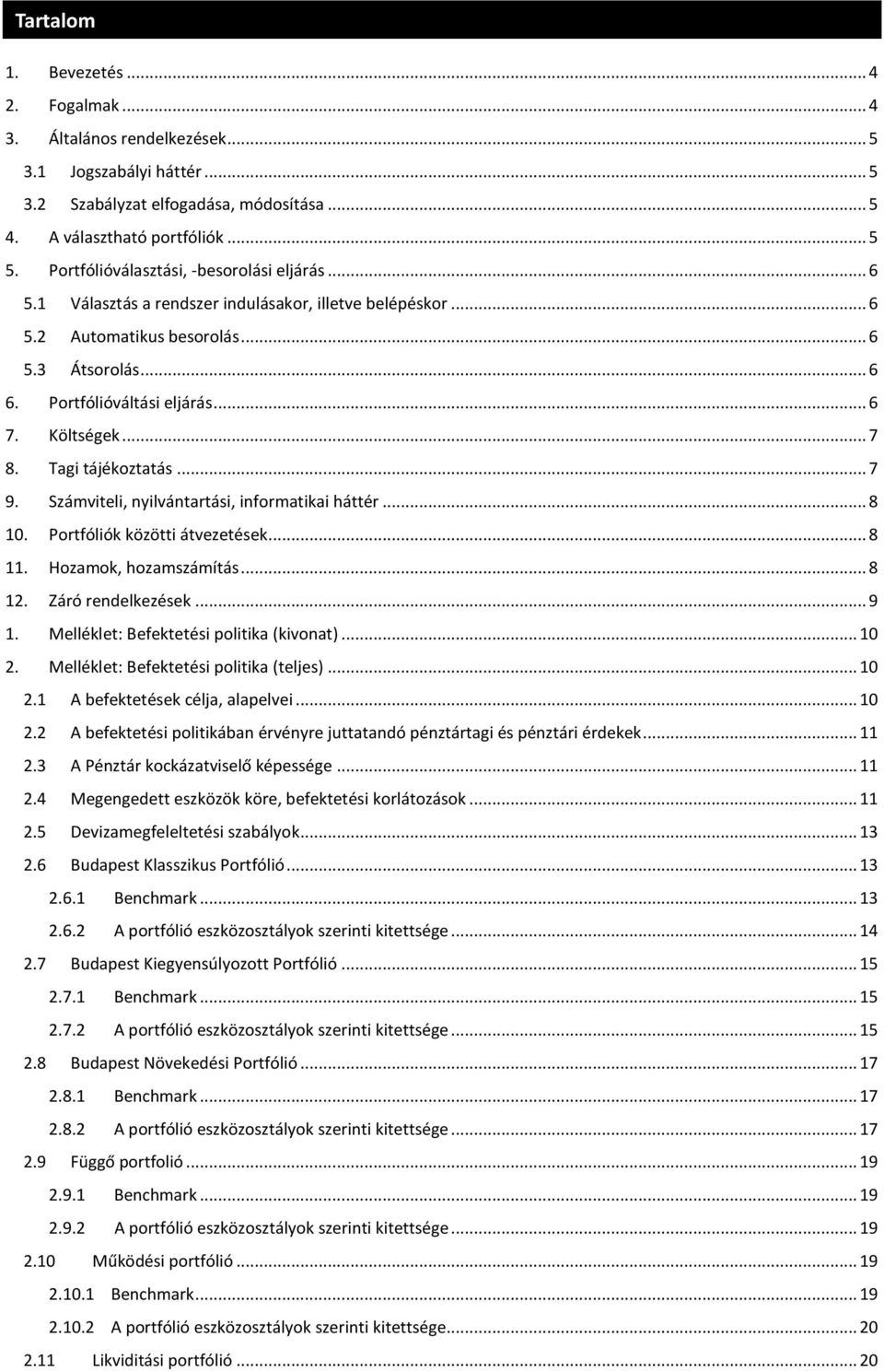 Költségek... 7 8. Tagi tájékoztatás... 7 9. Számviteli, nyilvántartási, informatikai háttér... 8 10. Portfóliók közötti átvezetések... 8 11. Hozamok, hozamszámítás... 8 12. Záró rendelkezések... 9 1.