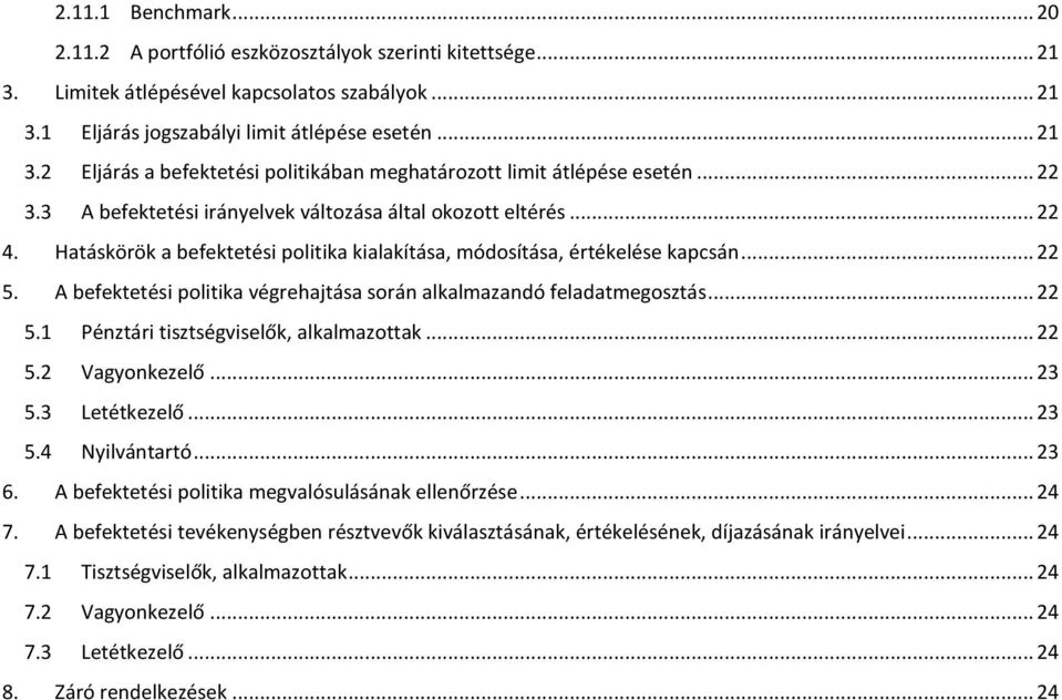 A befektetési politika végrehajtása során alkalmazandó feladatmegosztás... 22 5.1 Pénztári tisztségviselők, alkalmazottak... 22 5.2 Vagyonkezelő... 23 5.3 Letétkezelő... 23 5.4 Nyilvántartó... 23 6.