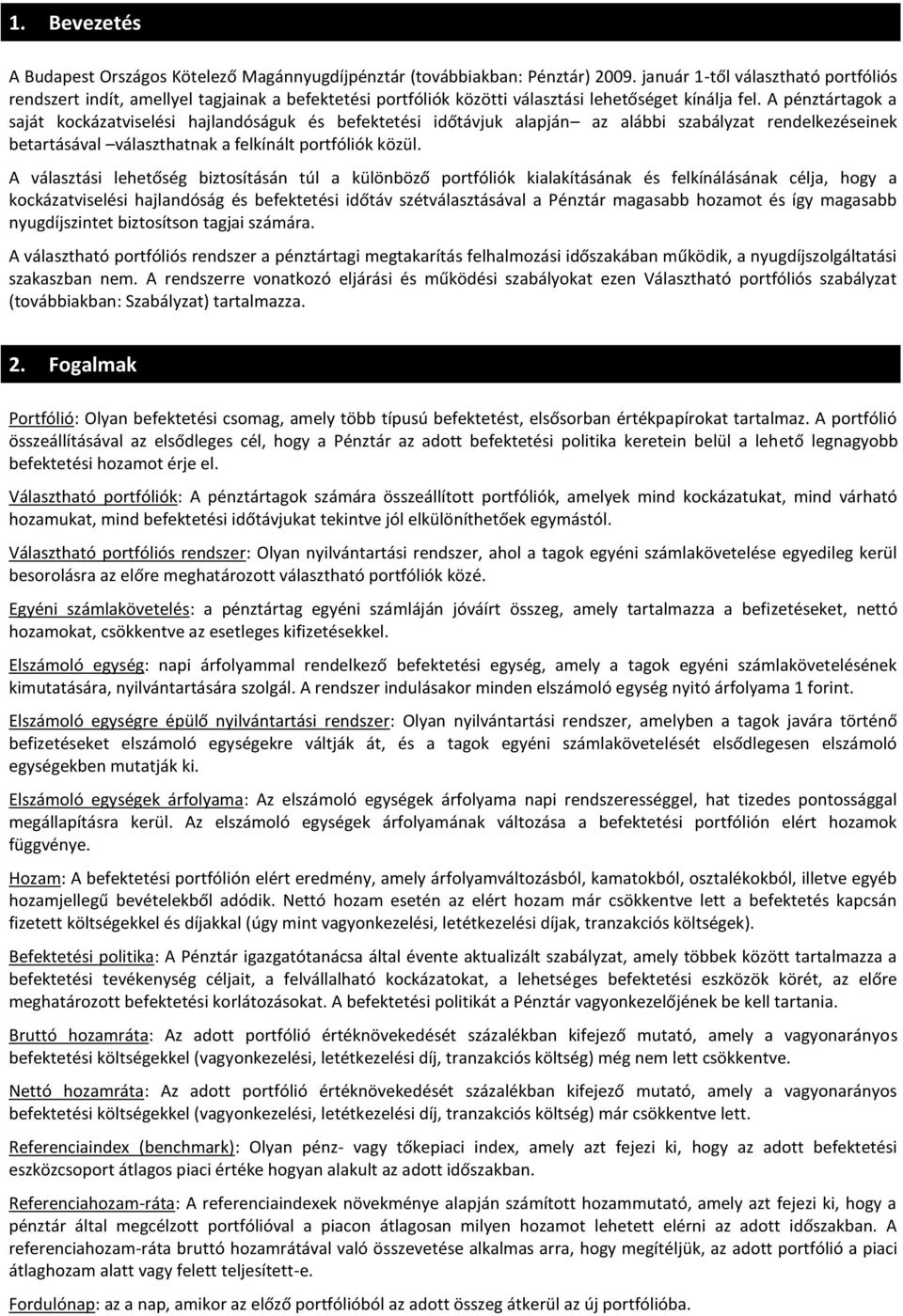 A pénztártagok a saját kockázatviselési hajlandóságuk és befektetési időtávjuk alapján az alábbi szabályzat rendelkezéseinek betartásával választhatnak a felkínált portfóliók közül.