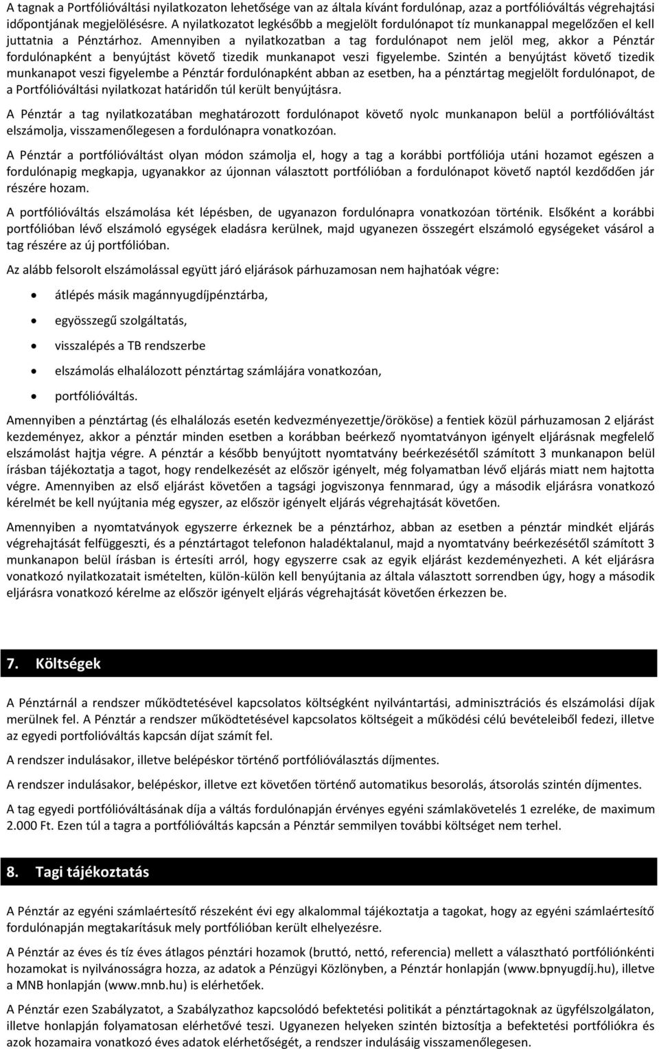 Amennyiben a nyilatkozatban a tag fordulónapot nem jelöl meg, akkor a Pénztár fordulónapként a benyújtást követő tizedik munkanapot veszi figyelembe.