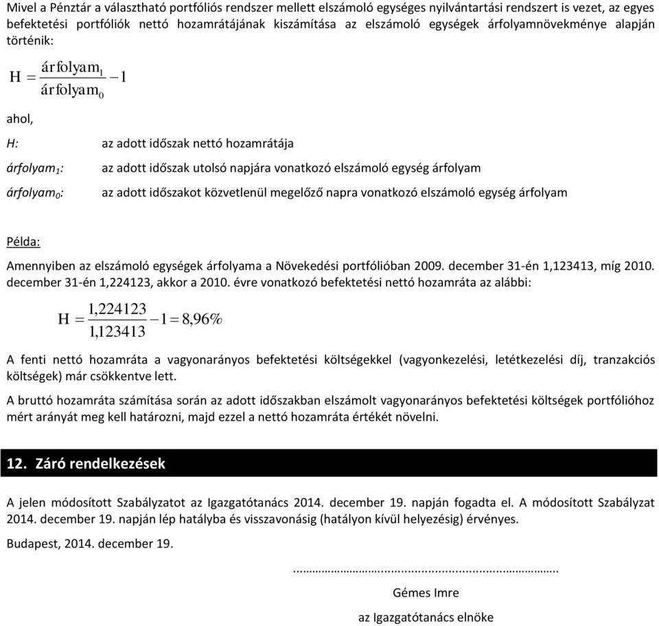az adott időszakot közvetlenül megelőző napra vonatkozó elszámoló egység árfolyam Példa: Amennyiben az elszámoló egységek árfolyama a Növekedési portfólióban 2009. december 31-én 1,123413, míg 2010.