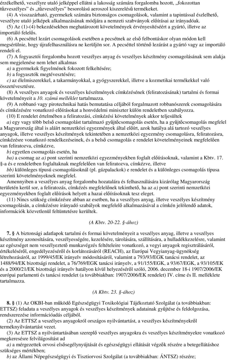 (5) Az (1)-(4) bekezdésekben meghatározott követelmények érvényesítéséért a gyártó, illetve az importáló felelıs.