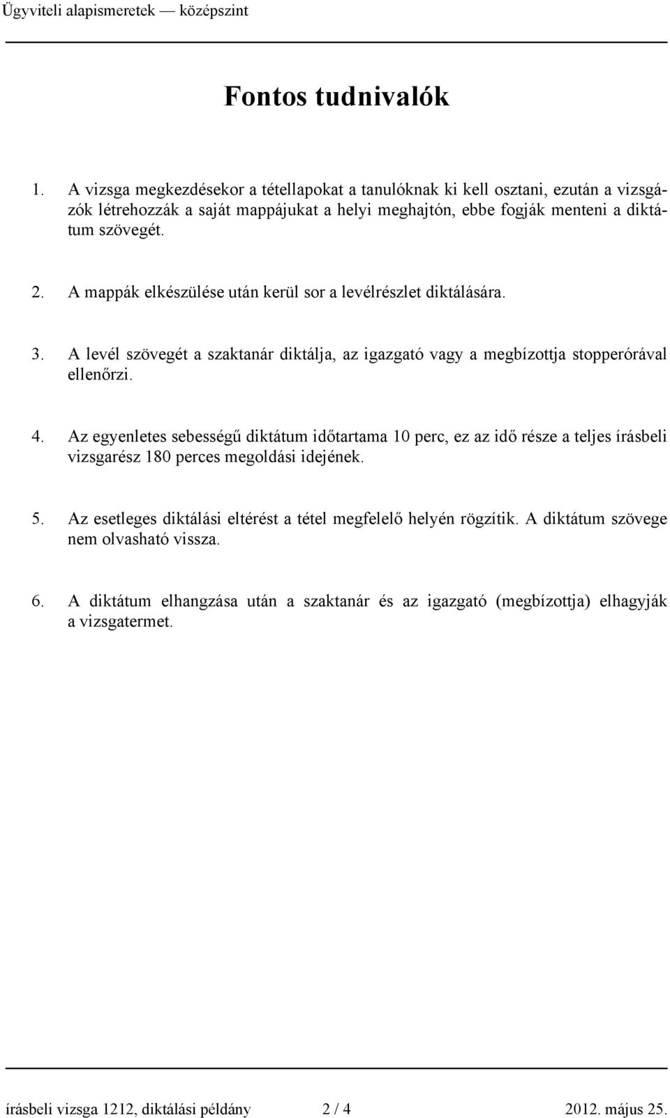 A mappák elkészülése után kerül sor a levélrészlet diktálására. 3. A levél szövegét a szaktanár diktálja, az igazgató vagy a megbízottja stopperórával ellenőrzi. 4.