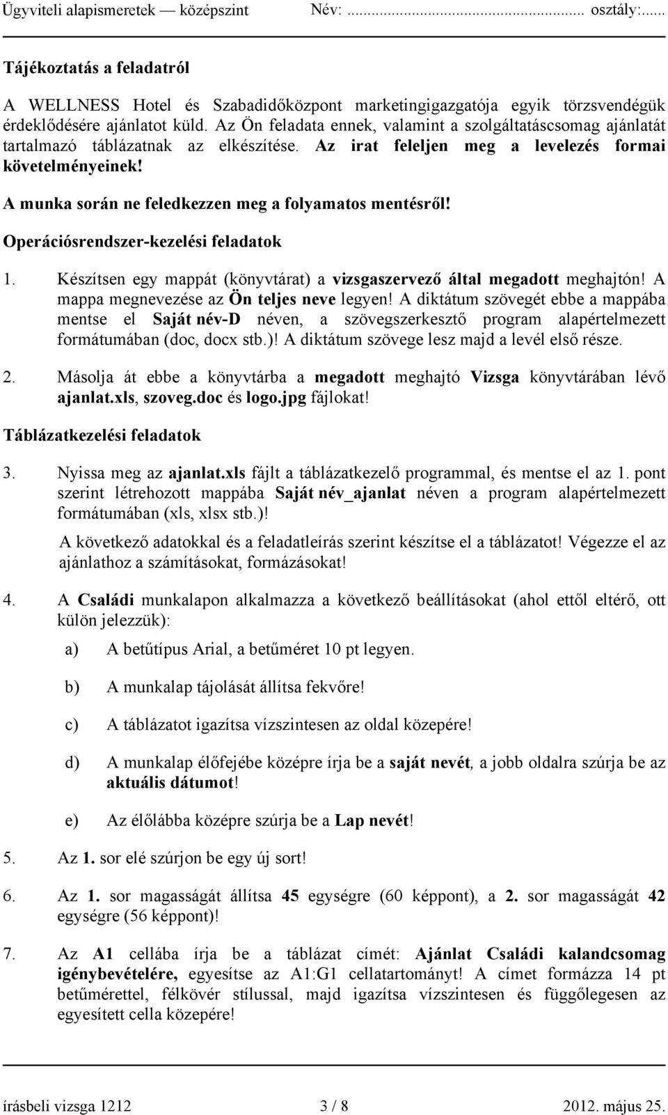 A munka során ne feledkezzen meg a folyamatos mentésről! Operációsrendszer-kezelési feladatok 1. Készítsen egy mappát (könyvtárat) a vizsgaszervező által megadott meghajtón!