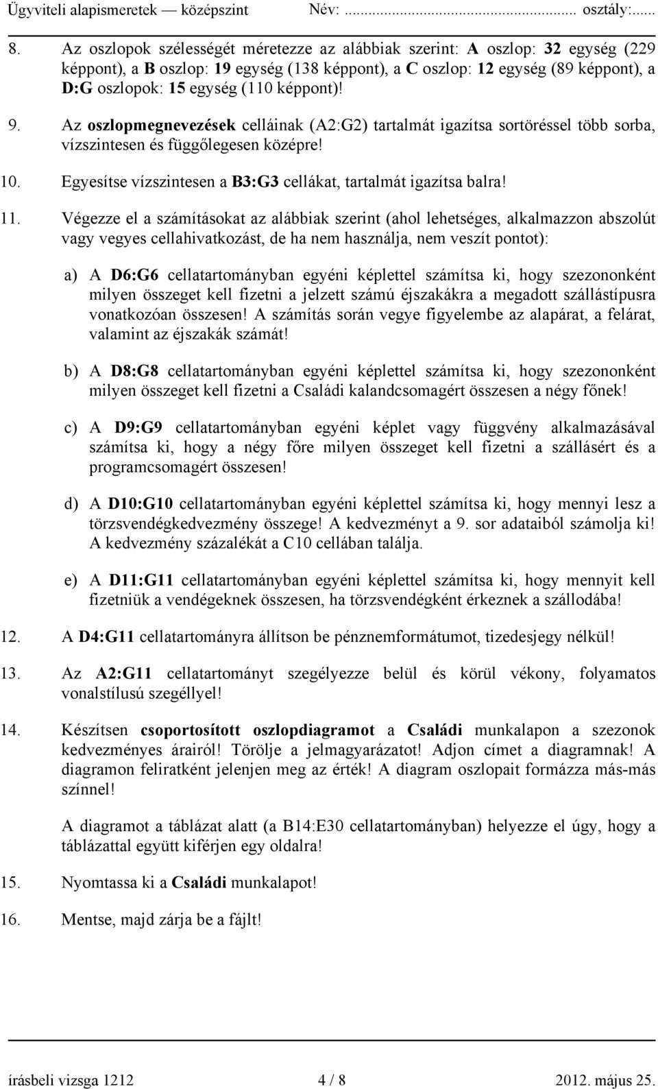 Egyesítse vízszintesen a B3:G3 cellákat, tartalmát igazítsa balra! 11.