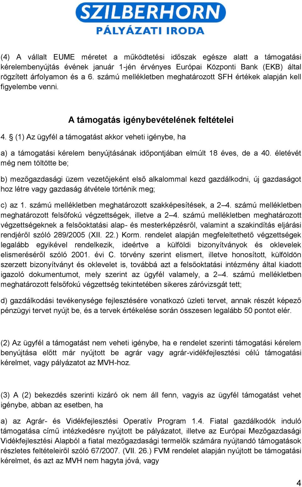 (1) Az ügyfél a támogatást akkor veheti igénybe, ha a) a támogatási kérelem benyújtásának időpontjában elmúlt 18 éves, de a 40.