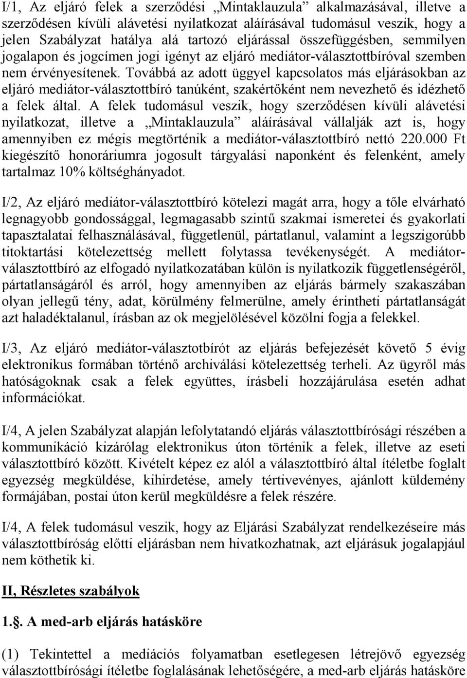 Továbbá az adott üggyel kapcsolatos más eljárásokban az eljáró mediátor-választottbíró tanúként, szakértőként nem nevezhető és idézhető a felek által.
