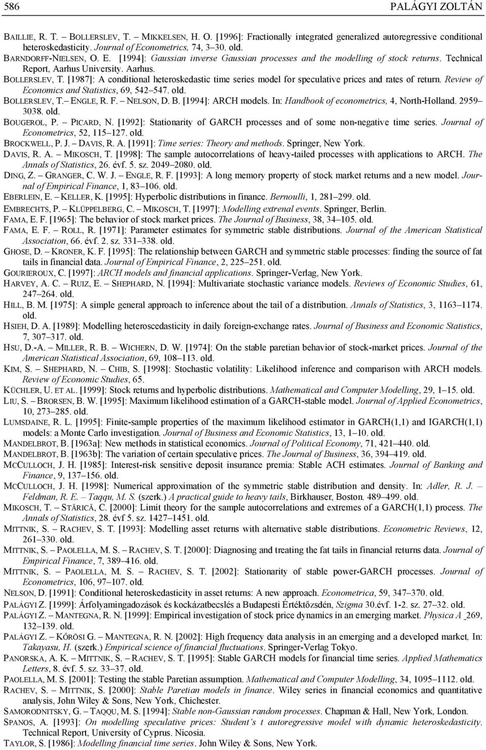 F. NELSON, D. B. [994]: ARCH model. In: Handbook of economeic, 4, Noh-Holland. 959 3038. old. BOUGEROL, P. PICARD, N. [99]: Saionaiy of GARCH pocee and of ome non-negaive ime eie.