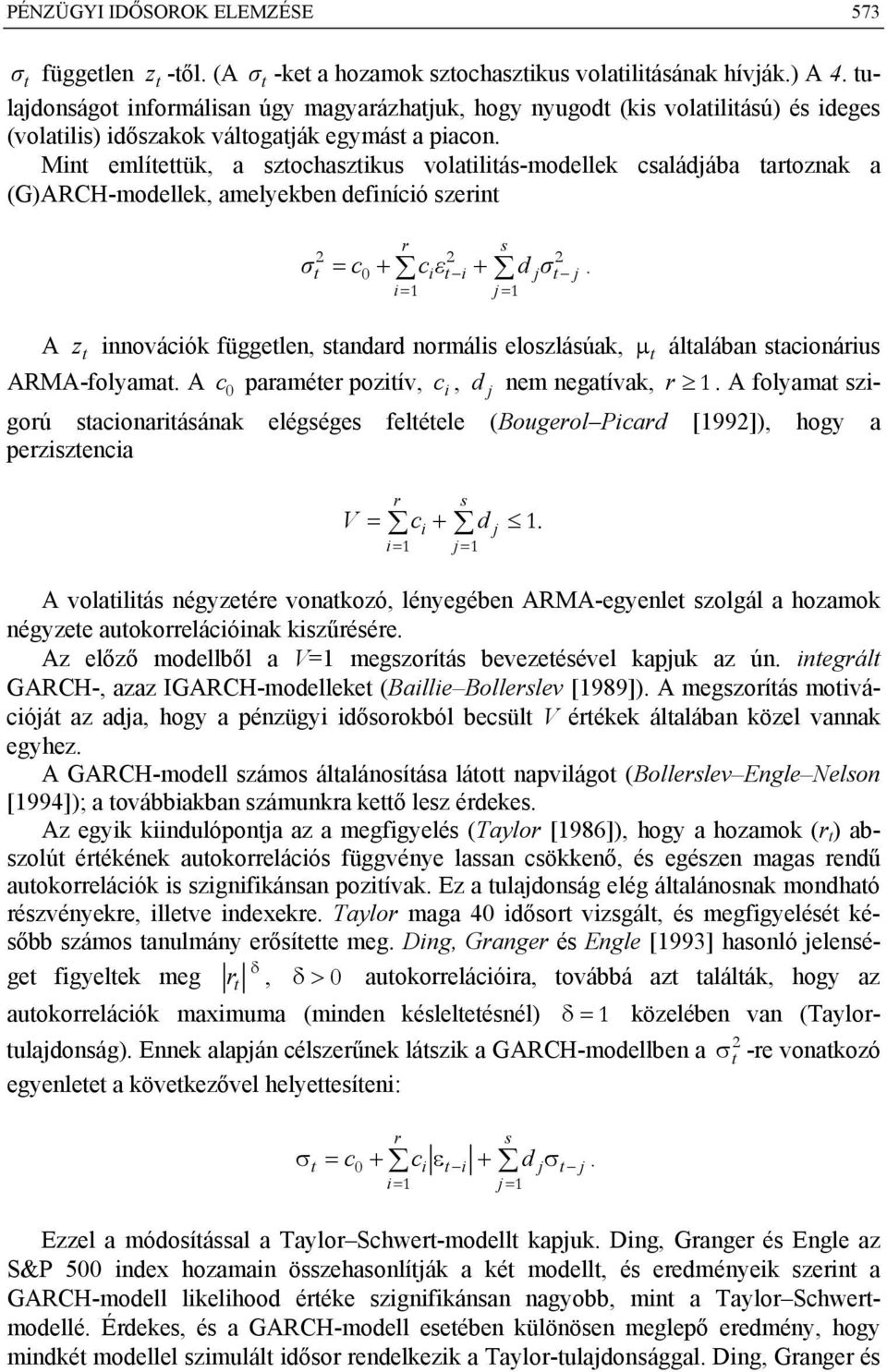 Min emlíeük, a zochaziku volailiá-modellek caládjába aoznak a (G)ARCH-modellek, amelyekben definíció zein σ = c0 + ciε i + d jσ j.