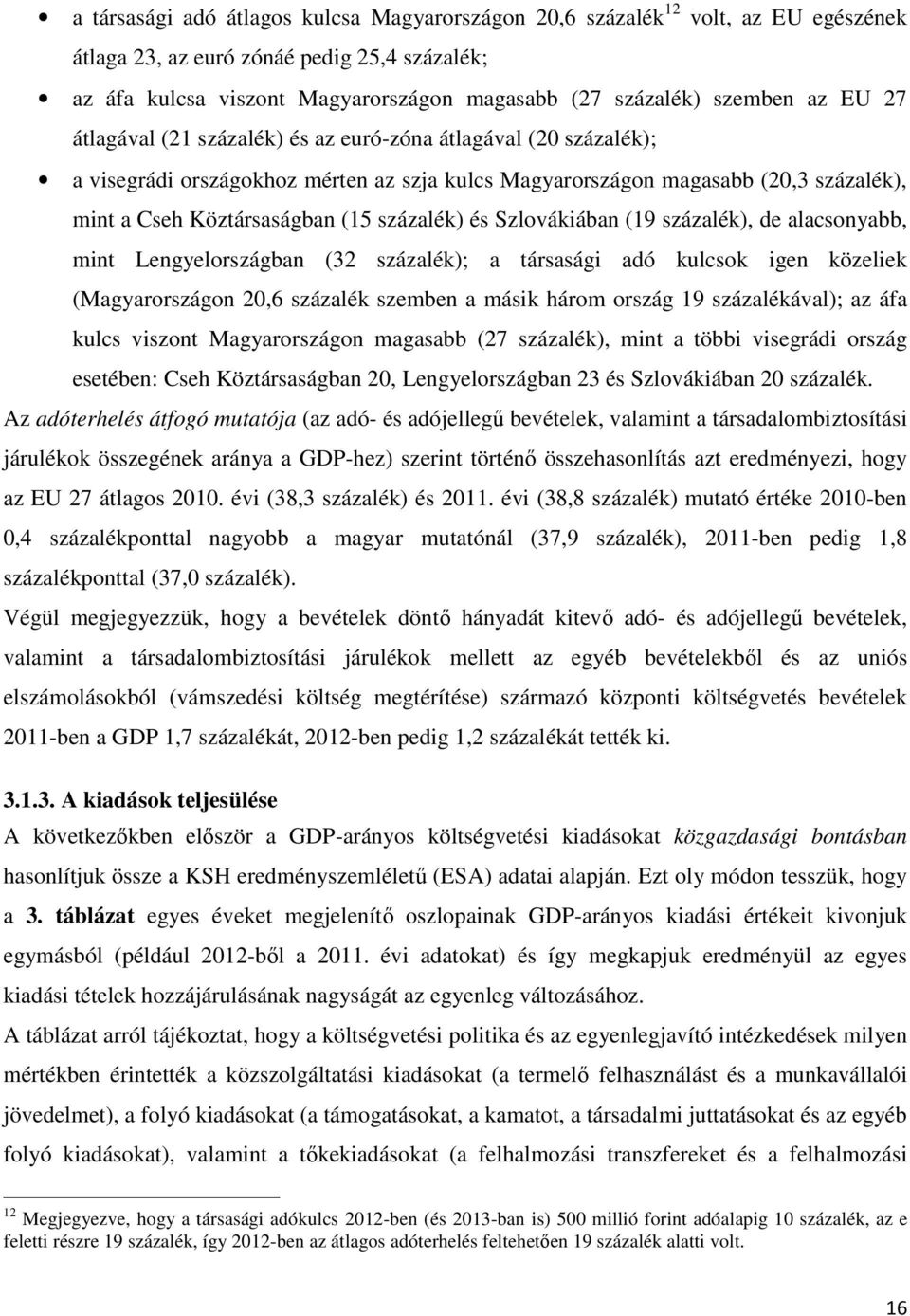 százalék) és Szlovákiában (19 százalék), de alacsonyabb, mint Lengyelországban (32 százalék); a társasági adó kulcsok igen közeliek (Magyarországon 20,6 százalék szemben a másik három ország 19