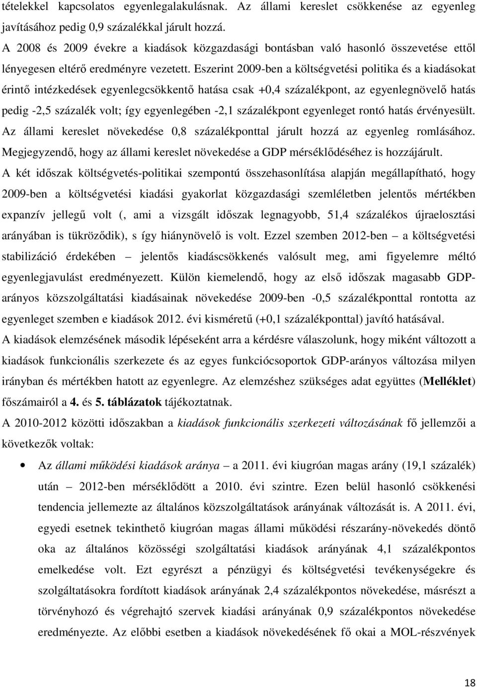 Eszerint 2009-ben a költségvetési politika és a kiadásokat érintő intézkedések egyenlegcsökkentő hatása csak +0,4 százalékpont, az egyenlegnövelő hatás pedig -2,5 százalék volt; így egyenlegében -2,1