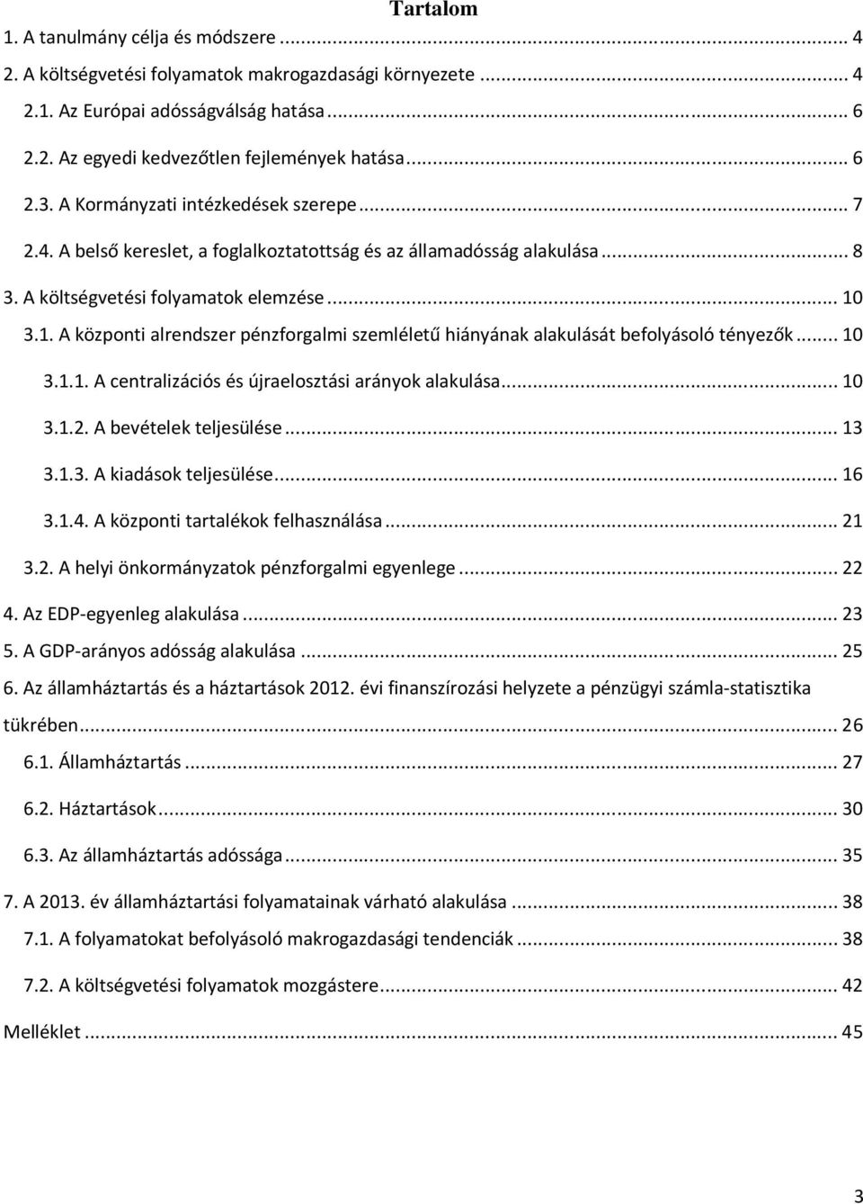 3.1. A központi alrendszer pénzforgalmi szemléletű hiányának alakulását befolyásoló tényezők...10 3.1.1. A centralizációs és újraelosztási arányok alakulása...10 3.1.2. A bevételek teljesülése...13 3.