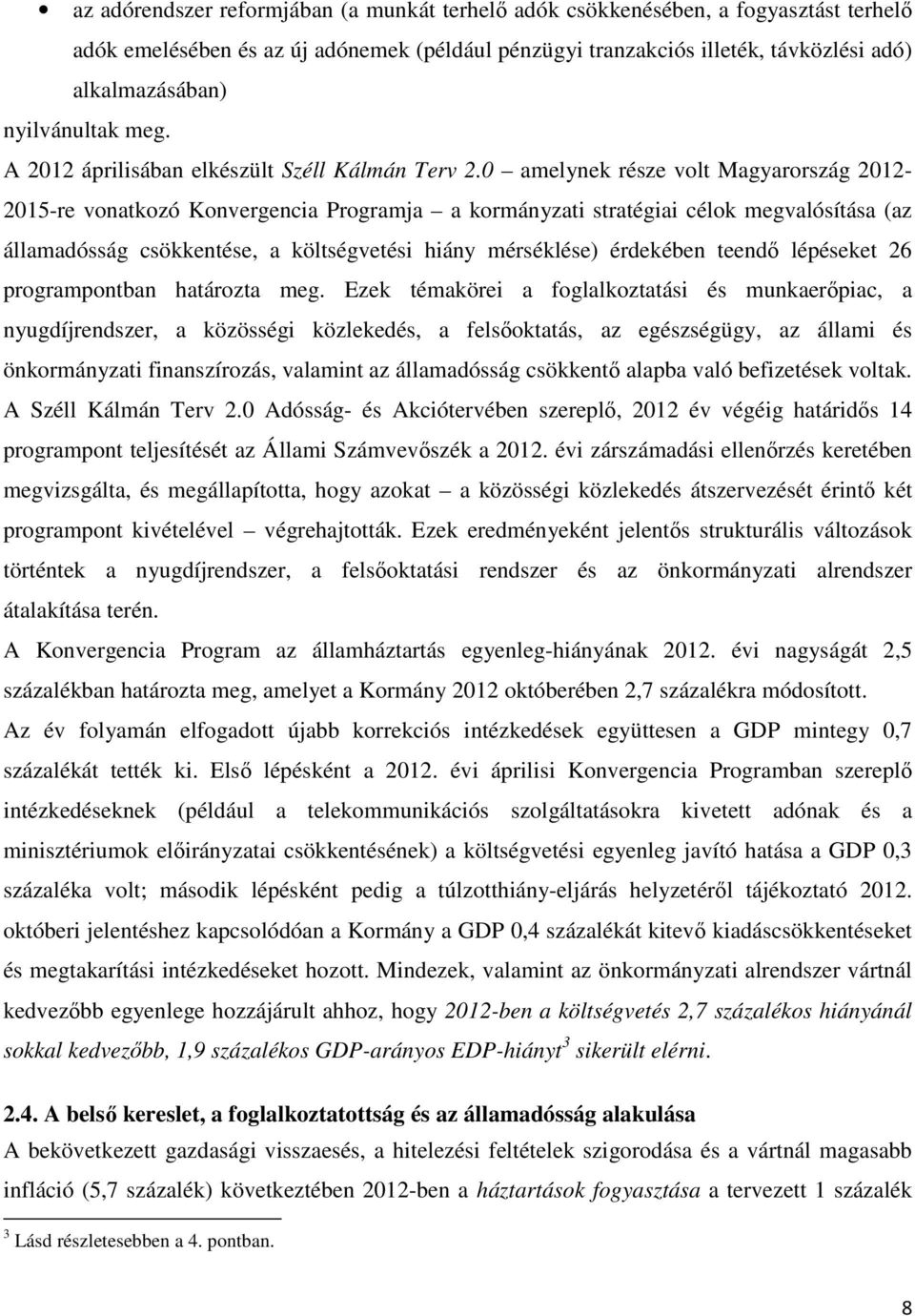 0 amelynek része volt Magyarország 2012-2015-re vonatkozó Konvergencia Programja a kormányzati stratégiai célok megvalósítása (az államadósság csökkentése, a költségvetési hiány mérséklése) érdekében