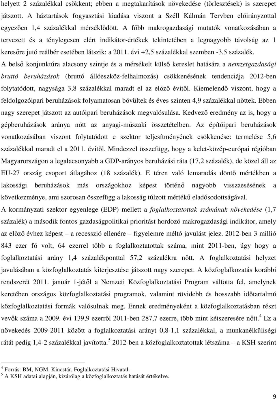 A főbb makrogazdasági mutatók vonatkozásában a tervezett és a ténylegesen elért indikátor-értékek tekintetében a legnagyobb távolság az 1 keresőre jutó reálbér esetében látszik: a 2011.