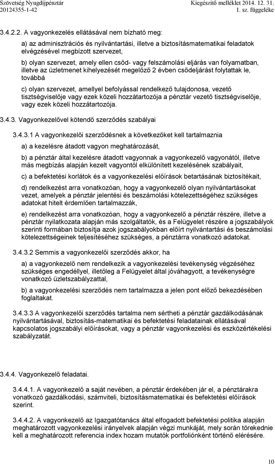 csőd- vagy felszámolási eljárás van folyamatban, illetve az üzletmenet kihelyezését megelőző 2 évben csődeljárást folytattak le, továbbá c) olyan szervezet, amellyel befolyással rendelkező