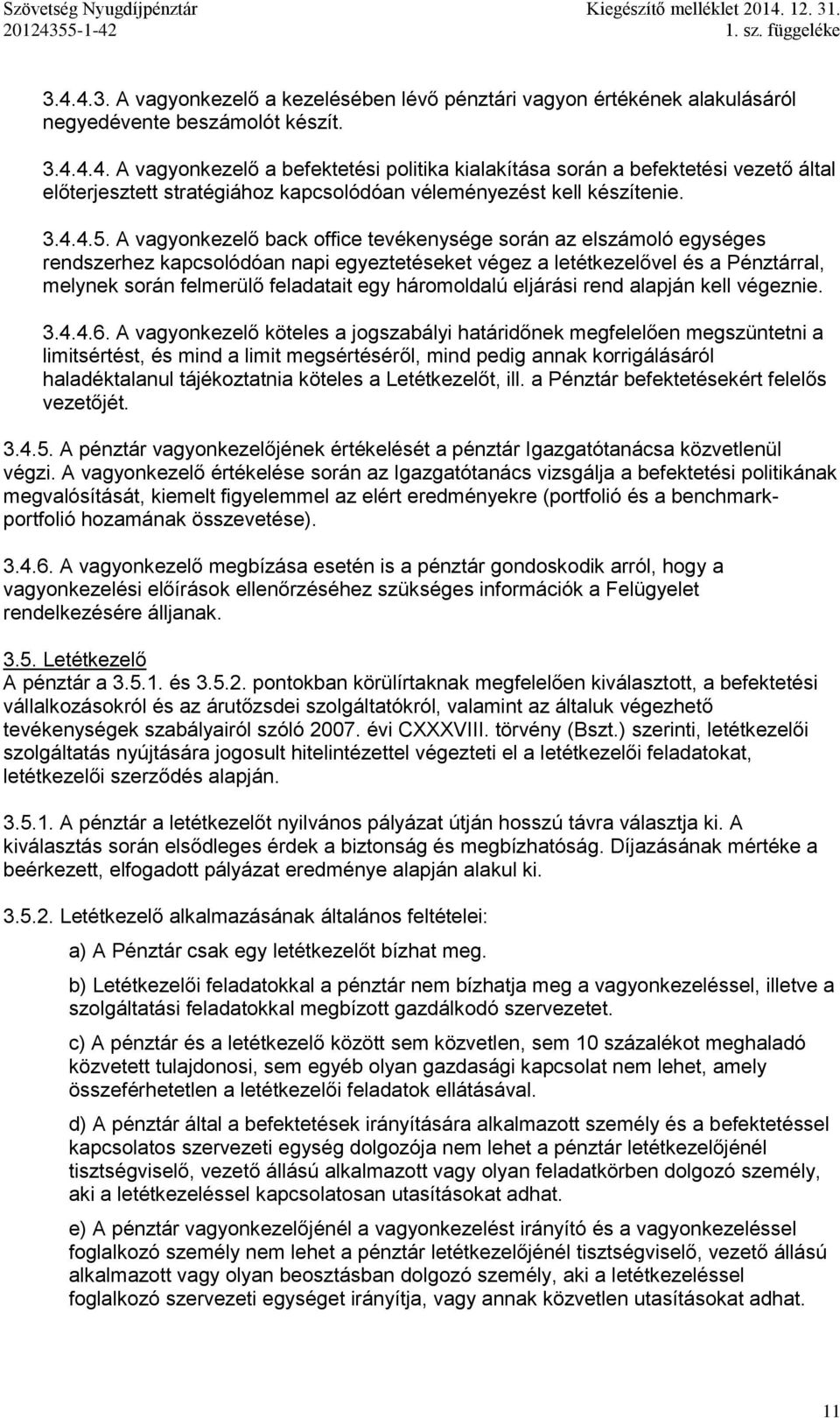 A vagyonkezelő back office tevékenysége során az elszámoló egységes rendszerhez kapcsolódóan napi egyeztetéseket végez a letétkezelővel és a Pénztárral, melynek során felmerülő feladatait egy