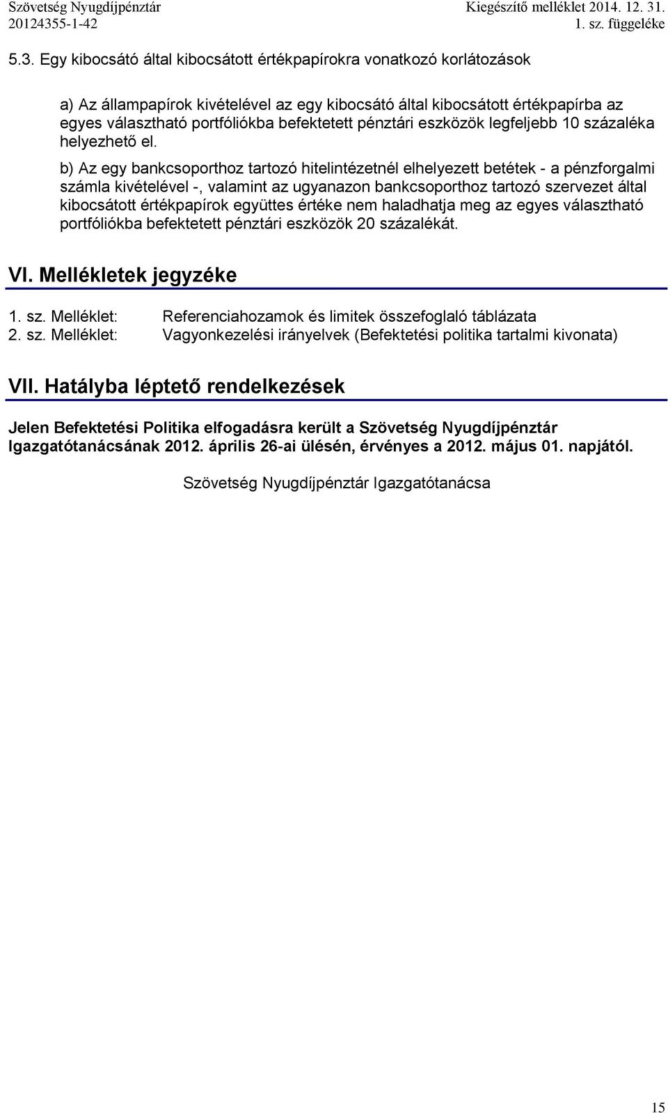 b) Az egy bankcsoporthoz tartozó hitelintézetnél elhelyezett betétek - a pénzforgalmi számla kivételével -, valamint az ugyanazon bankcsoporthoz tartozó szervezet által kibocsátott értékpapírok