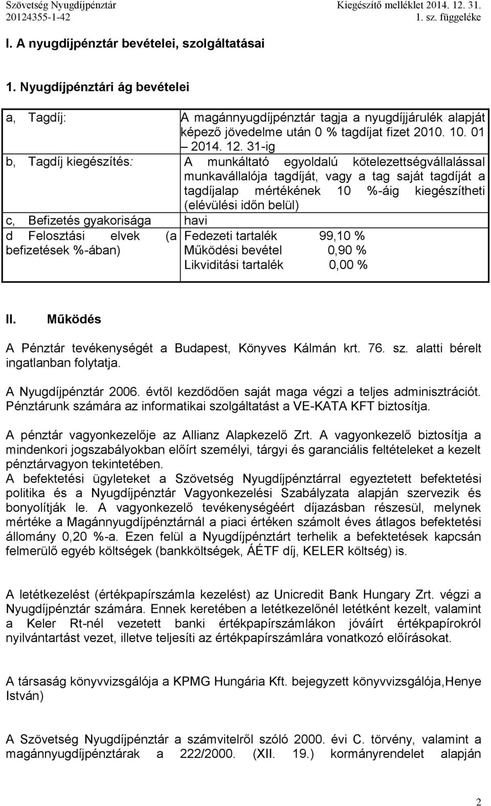 31-ig b, Tagdíj kiegészítés: A munkáltató egyoldalú kötelezettségvállalással munkavállalója tagdíját, vagy a tag saját tagdíját a tagdíjalap mértékének 10 %-áig kiegészítheti (elévülési időn belül)