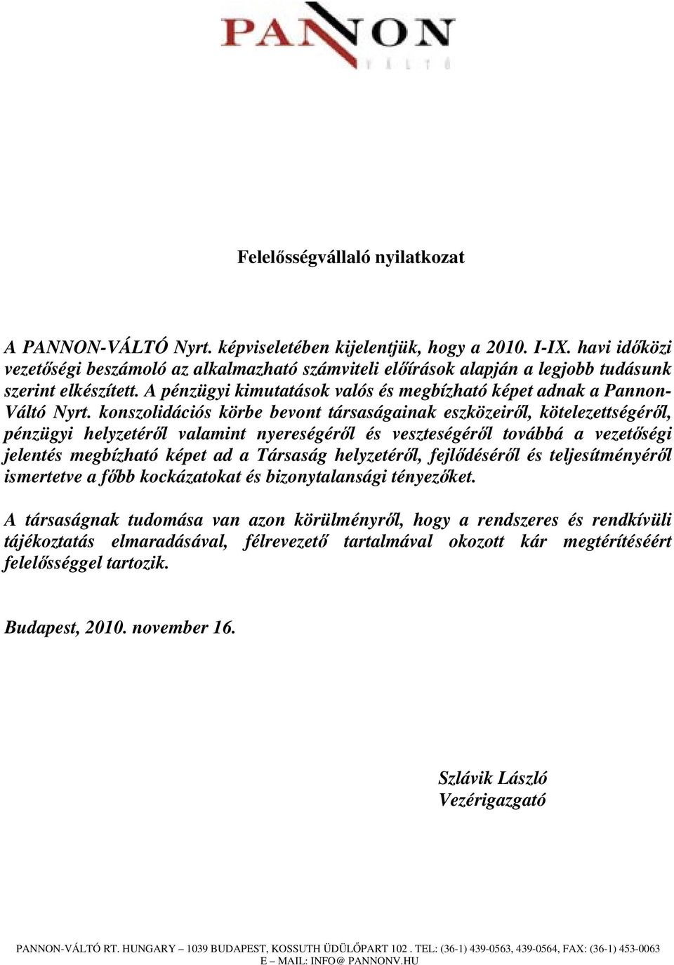 konszolidációs körbe bevont társaságainak eszközeiről, kötelezettségéről, pénzügyi helyzetéről valamint nyereségéről és veszteségéről továbbá a vezetőségi jelentés megbízható képet ad a Társaság
