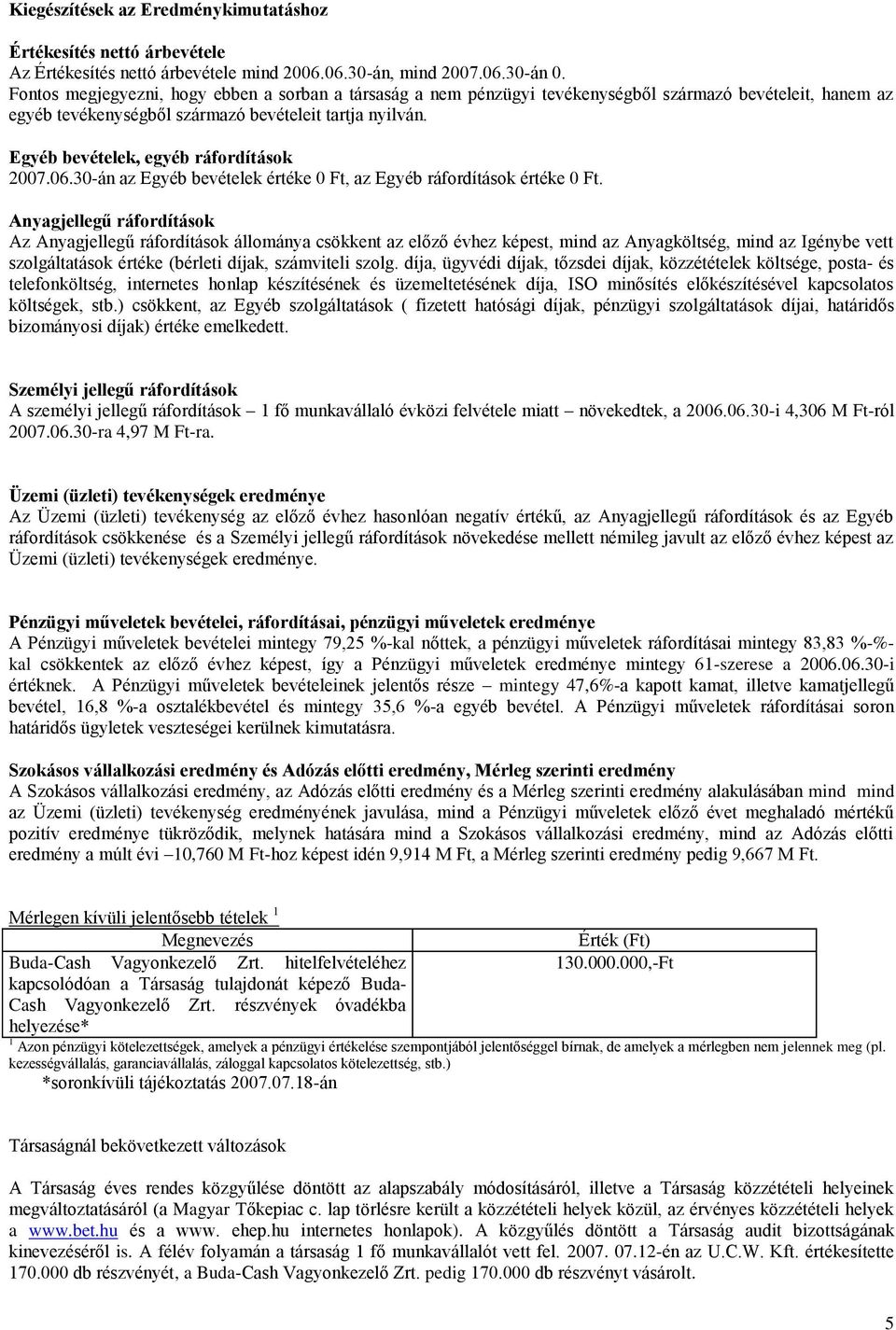 Egyéb bevételek, egyéb ráfordítások 2007.06.30-án az Egyéb bevételek értéke 0 Ft, az Egyéb ráfordítások értéke 0 Ft.