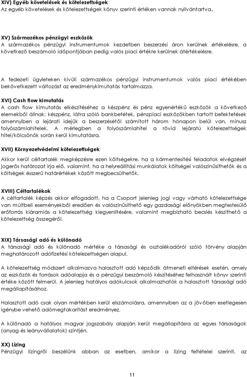 átértékelésre. A fedezeti ügyleteken kívüli származékos pénzügyi instrumentumok valós piaci értékében bekövetkezett változást az eredménykimutatás tartalmazza.