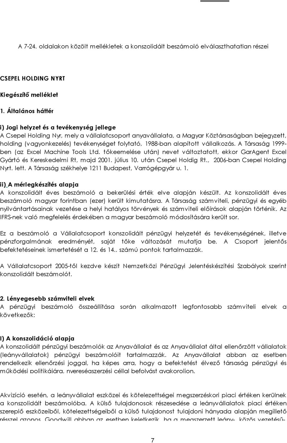 folytató, 1988-ban alapított vállalkozás. A Társaság 1999- ben (az Excel Machine Tools Ltd. tőkeemelése után) nevet változtatott, ekkor GarAgent Excel Gyártó és Kereskedelmi Rt, majd 2001. július 10.