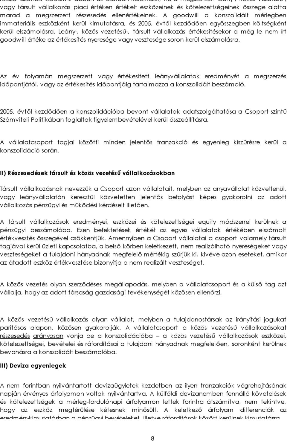 részesedés ellenértékeinek. A goodwill a konszolidált mérlegben immateriális eszközként kerül kimutatásra, és 2005. évtől kezdődően egyösszegben költségként kerül elszámolásra.