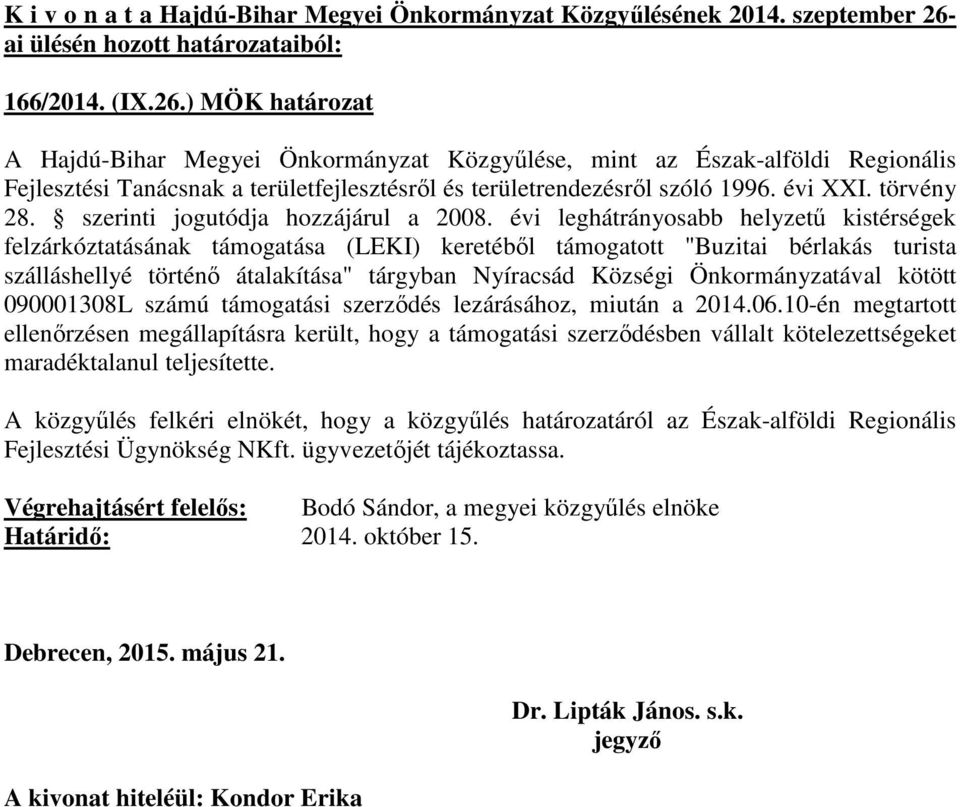 turista szálláshellyé történő átalakítása" tárgyban Nyíracsád Községi Önkormányzatával kötött 090001308L számú támogatási