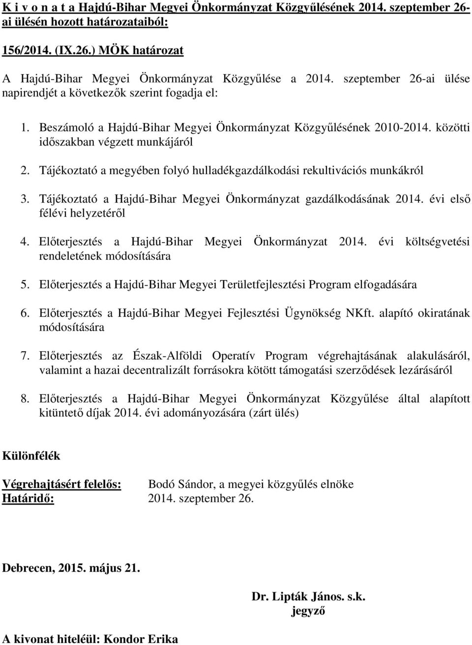 Tájékoztató a Hajdú-Bihar Megyei Önkormányzat gazdálkodásának 2014. évi első félévi helyzetéről 4. Előterjesztés a Hajdú-Bihar Megyei Önkormányzat 2014. évi költségvetési rendeletének módosítására 5.