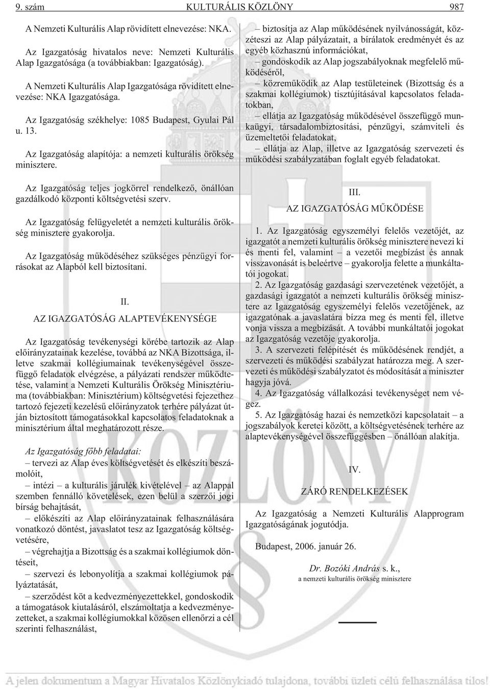 Az Igazgatóság alapítója: a nemzeti kulturális örökség minisztere. Az Igazgatóság teljes jogkörrel rendelkezõ, önállóan gazdálkodó központi költségvetési szerv.