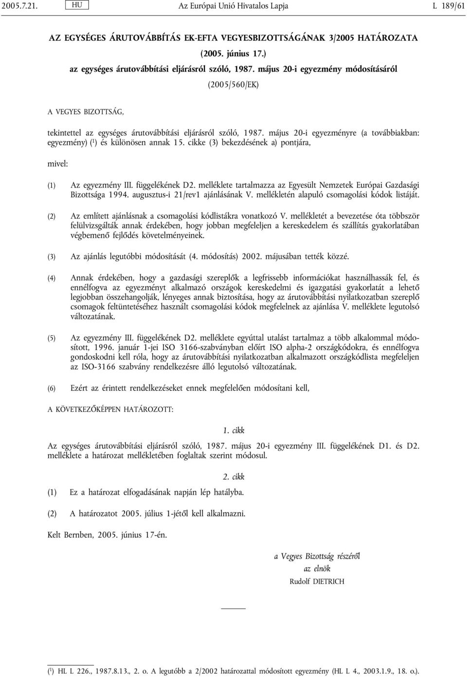 május 20-i egyezményre (a továbbiakban: egyezmény) ( 1 ) és különösen annak 15. cikke (3) bekezdésének a) pontjára, mivel: (1) Az egyezmény III. függelékének D2.