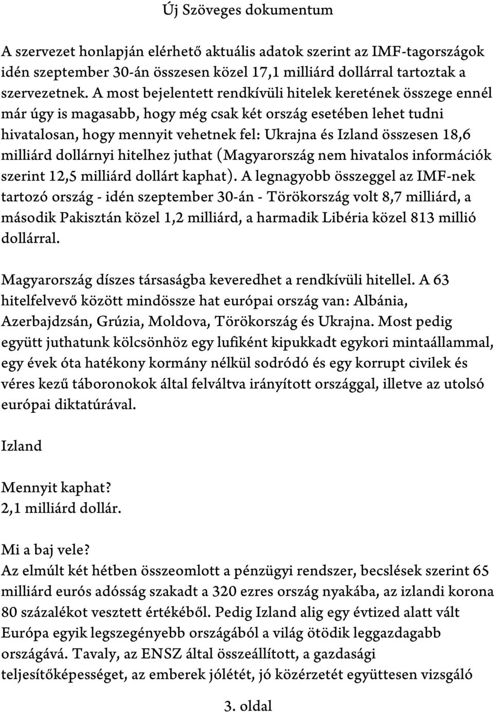 18,6 milliárd dollárnyi hitelhez juthat (Magyarország nem hivatalos információk szerint 12,5 milliárd dollárt kaphat).