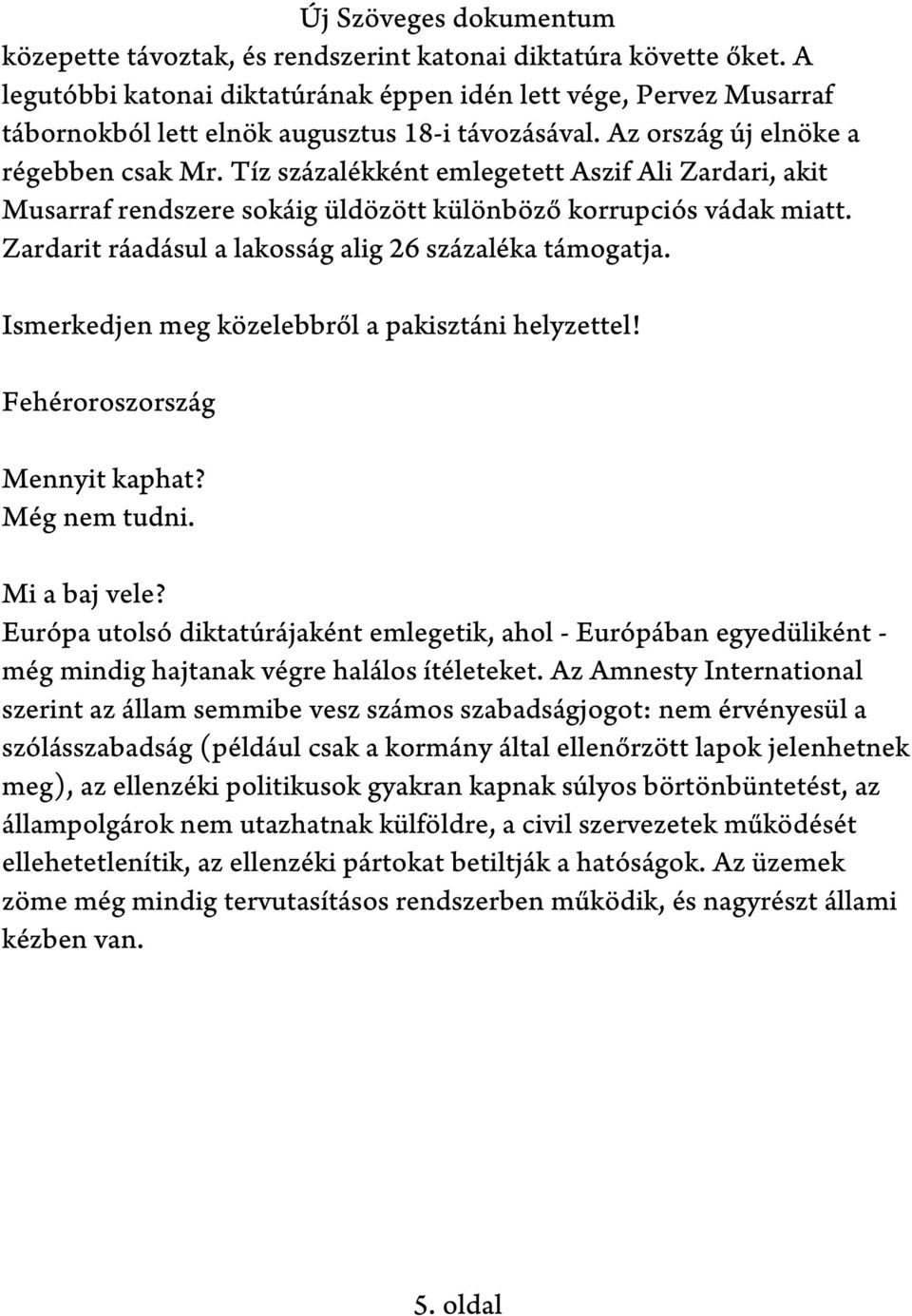 Zardarit ráadásul a lakosság alig 26 százaléka támogatja. Ismerkedjen meg közelebbről a pakisztáni helyzettel! Fehéroroszország Még nem tudni.