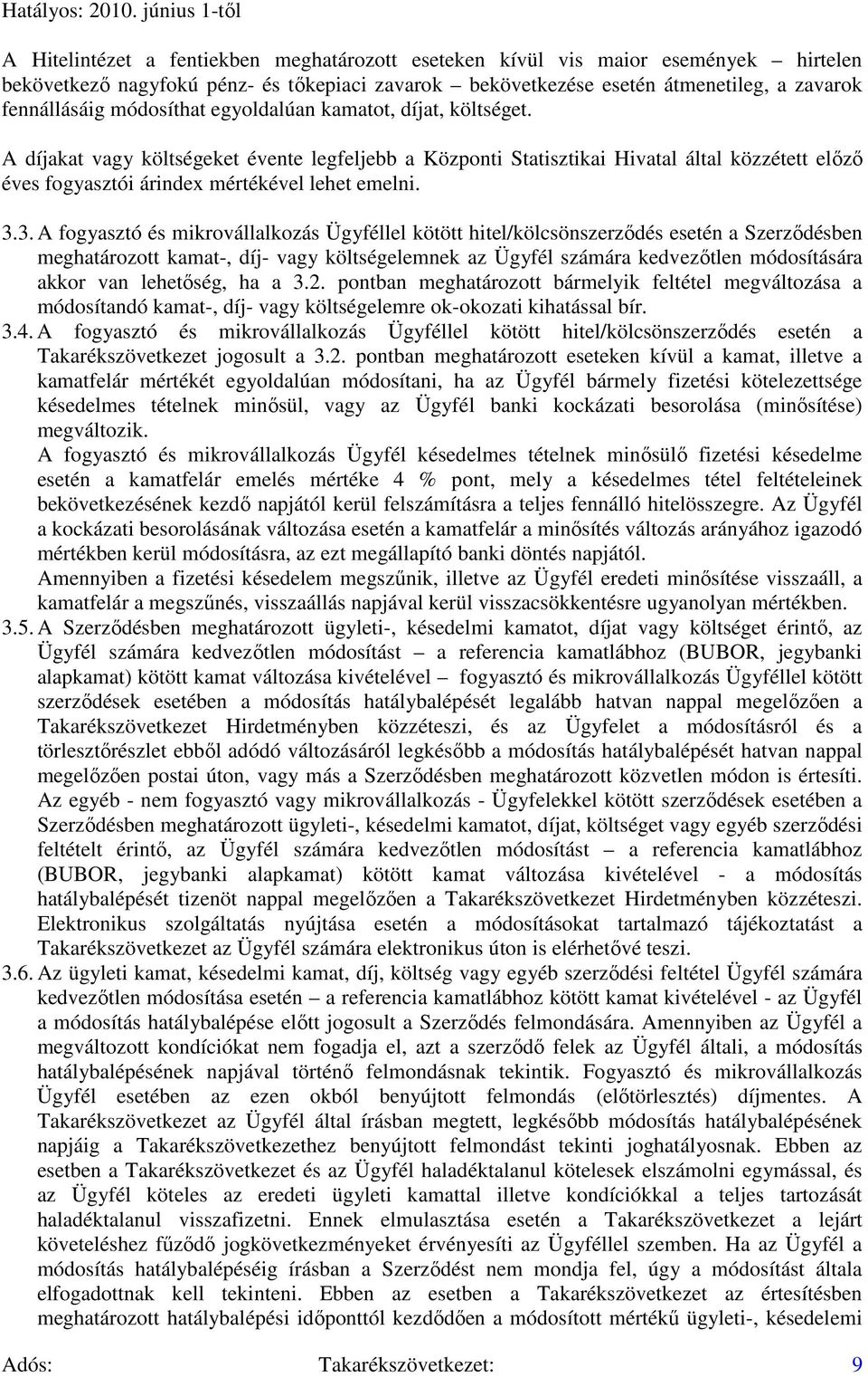 3. A fogyasztó és mikrovállalkozás Ügyféllel kötött hitel/kölcsönszerzıdés esetén a Szerzıdésben meghatározott kamat-, díj- vagy költségelemnek az Ügyfél számára kedvezıtlen módosítására akkor van