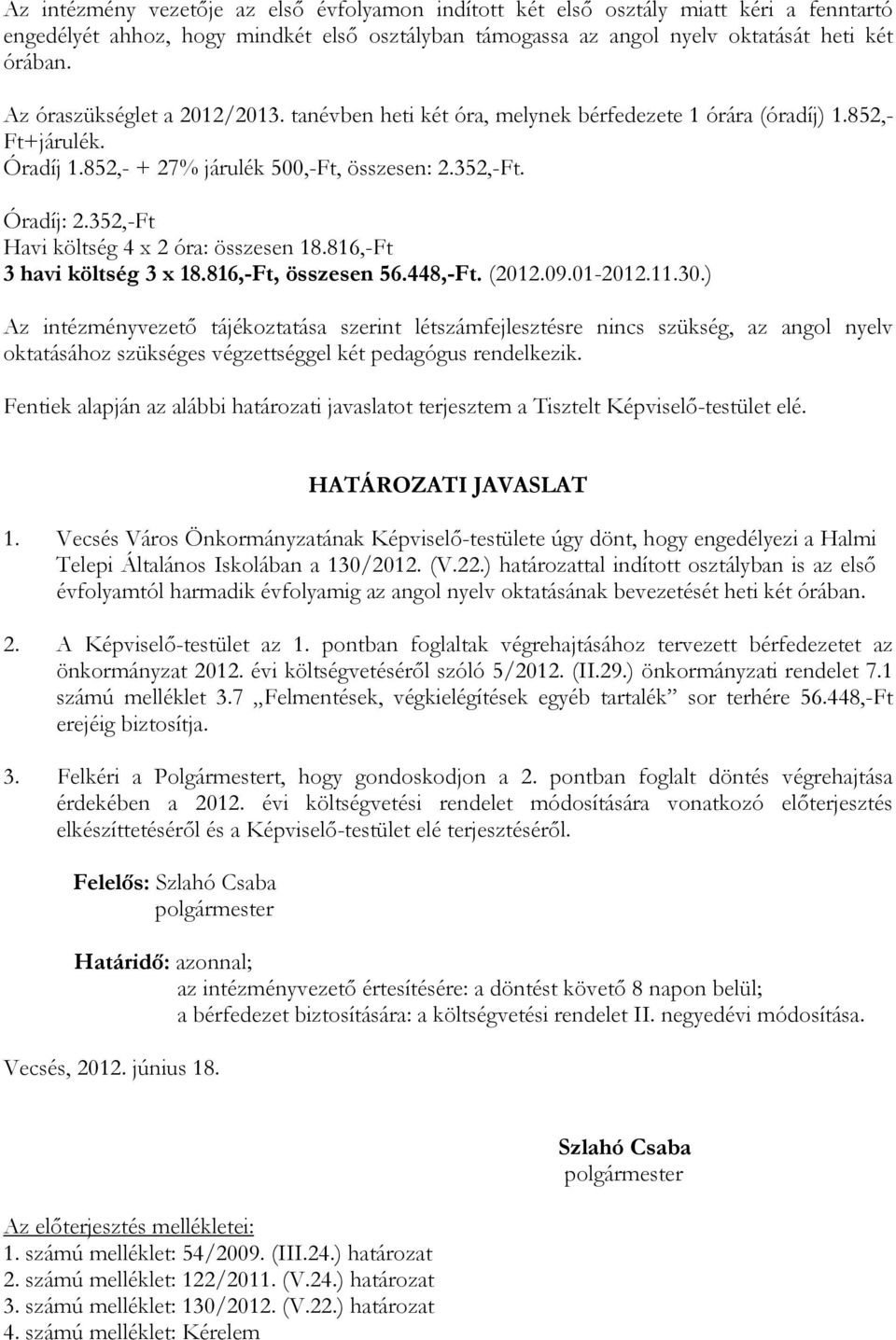 352,-Ft Havi költség 4 x 2 óra: összesen 18.816,-Ft 3 havi költség 3 x 18.816,-Ft, összesen 56.448,-Ft. (2012.09.01-2012.11.30.