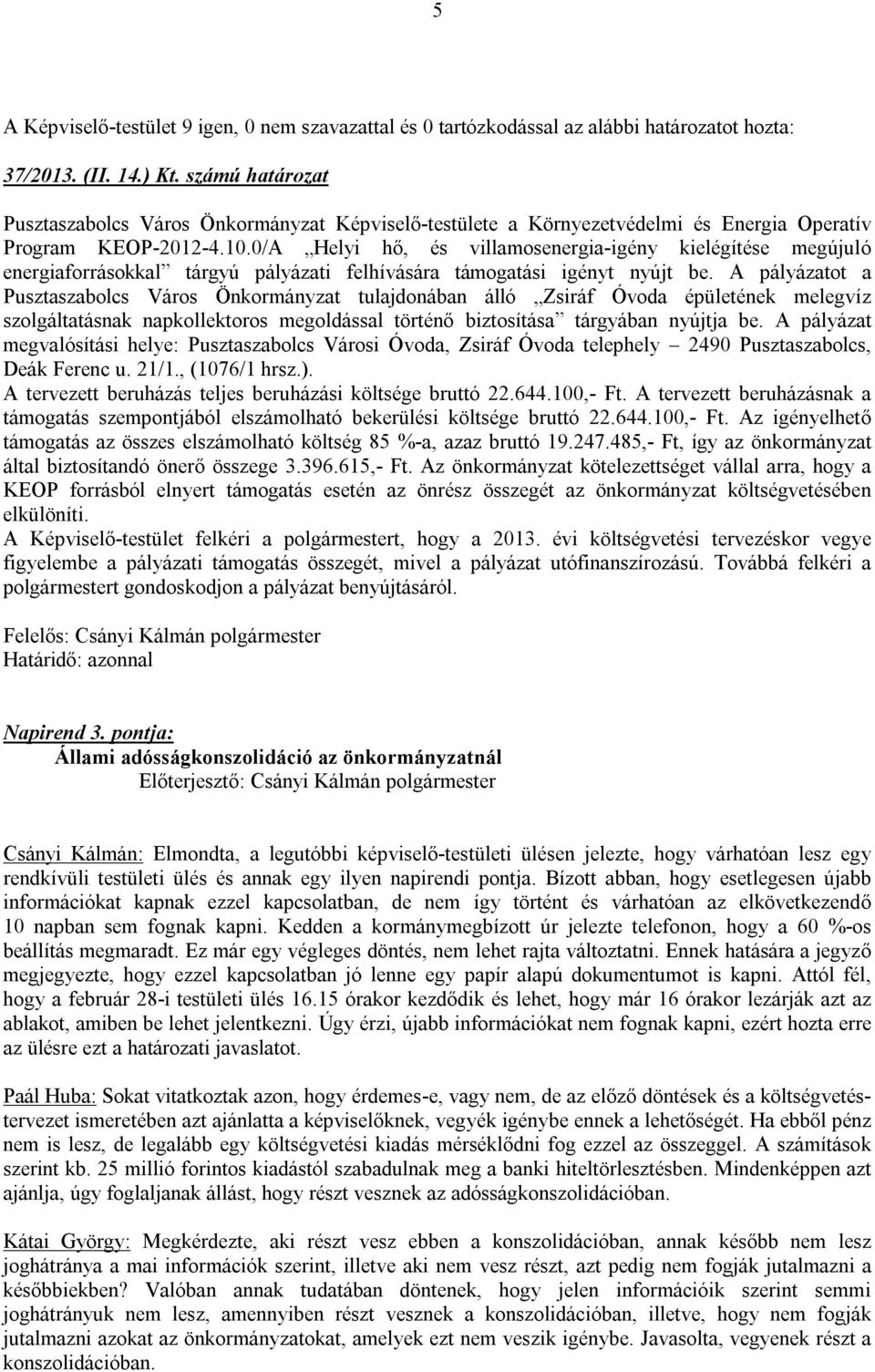 A pályázatot a Pusztaszabolcs Város Önkormányzat tulajdonában álló Zsiráf Óvoda épületének melegvíz szolgáltatásnak napkollektoros megoldással történő biztosítása tárgyában nyújtja be.