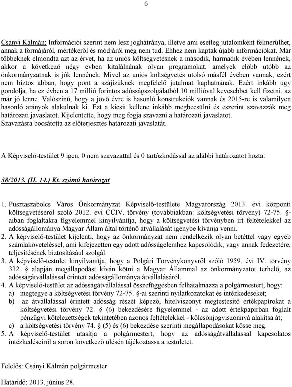 önkormányzatnak is jók lennének. Mivel az uniós költségvetés utolsó másfél évében vannak, ezért nem biztos abban, hogy pont a szájízüknek megfelelő jutalmat kaphatnának.