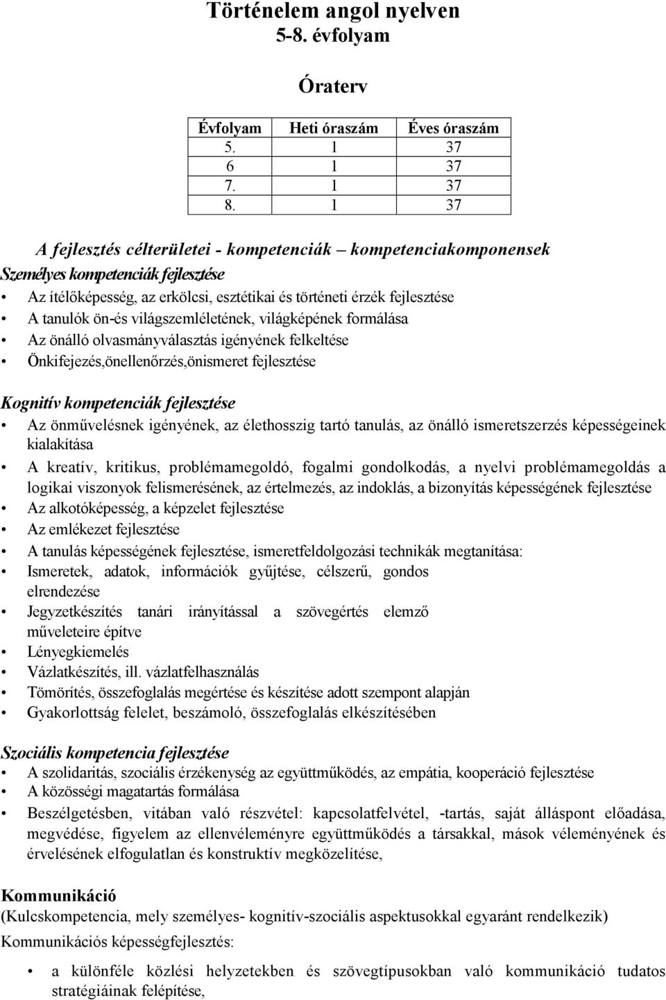 világszemléletének, világképének formálása Az önálló olvasmányválasztás igényének felkeltése Önkifejezés,önellenırzés,önismeret fejlesztése Kognitív kompetenciák fejlesztése Az önmővelésnek